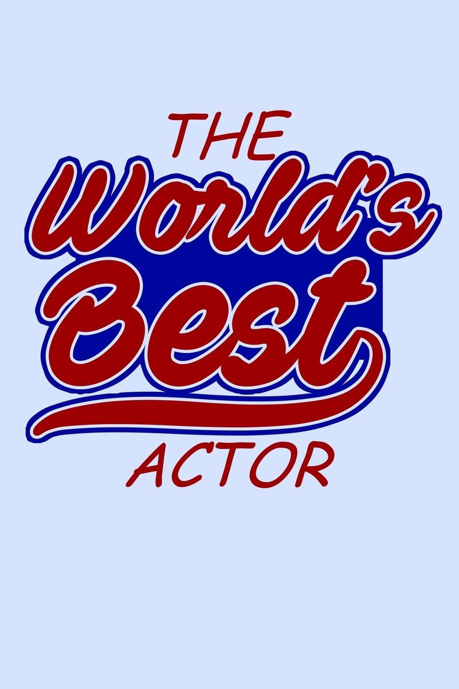 The World's Best Actor: Funny Journal and Notebook for Boys Girls Men and Women of All Ages. Lined Paper Note Book.