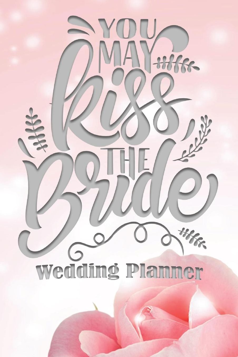 You May Kiss the Bride Wedding Planner: Wedding Planning Checklist and Organizer Guide to Help Plan Your Perfect Big Day!