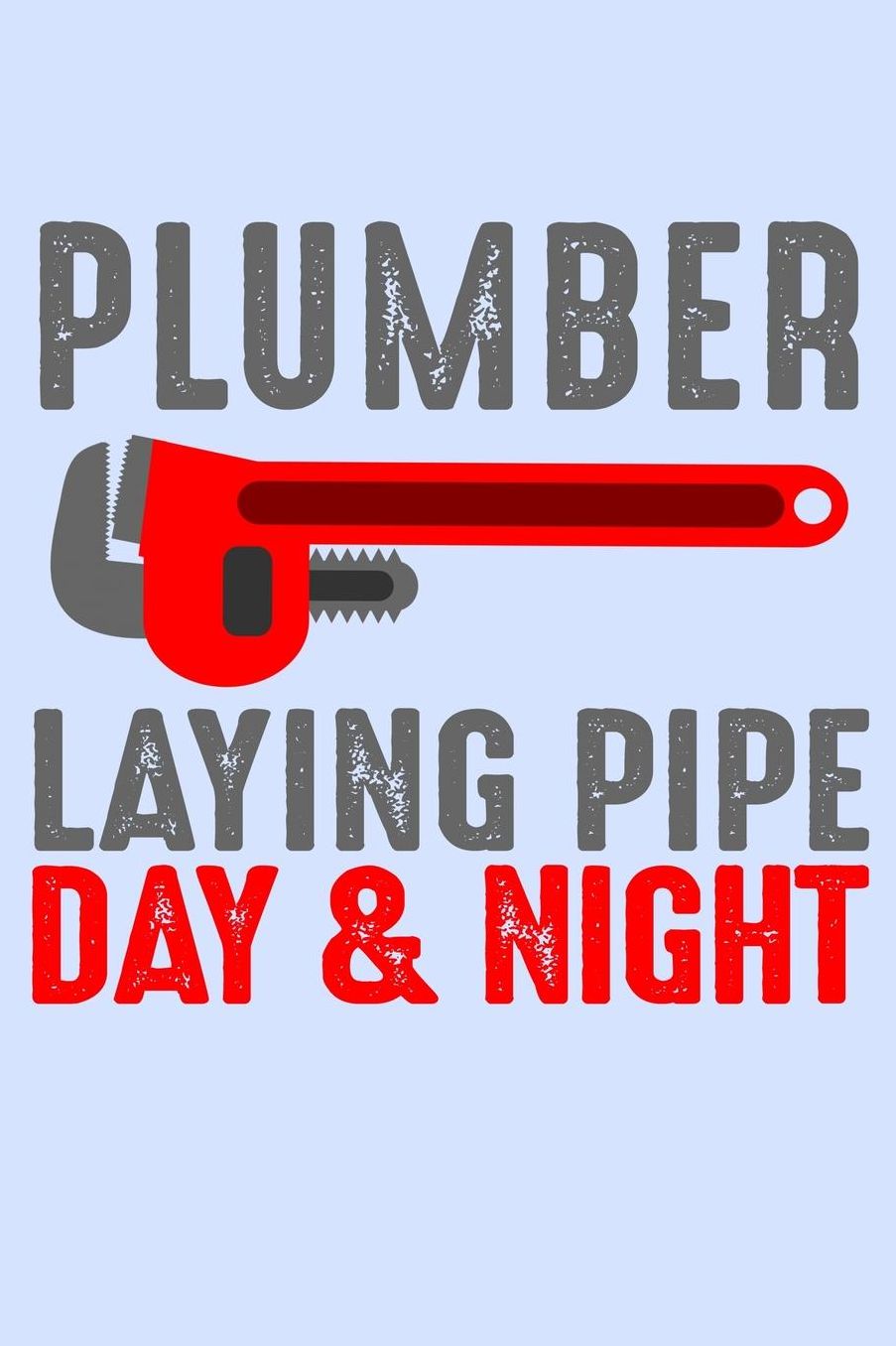 Plumber Laying Pipe Day and Night: Funny Journal and Notebook for Boys Girls Men and Women of All Ages. Lined Paper Note Book.
