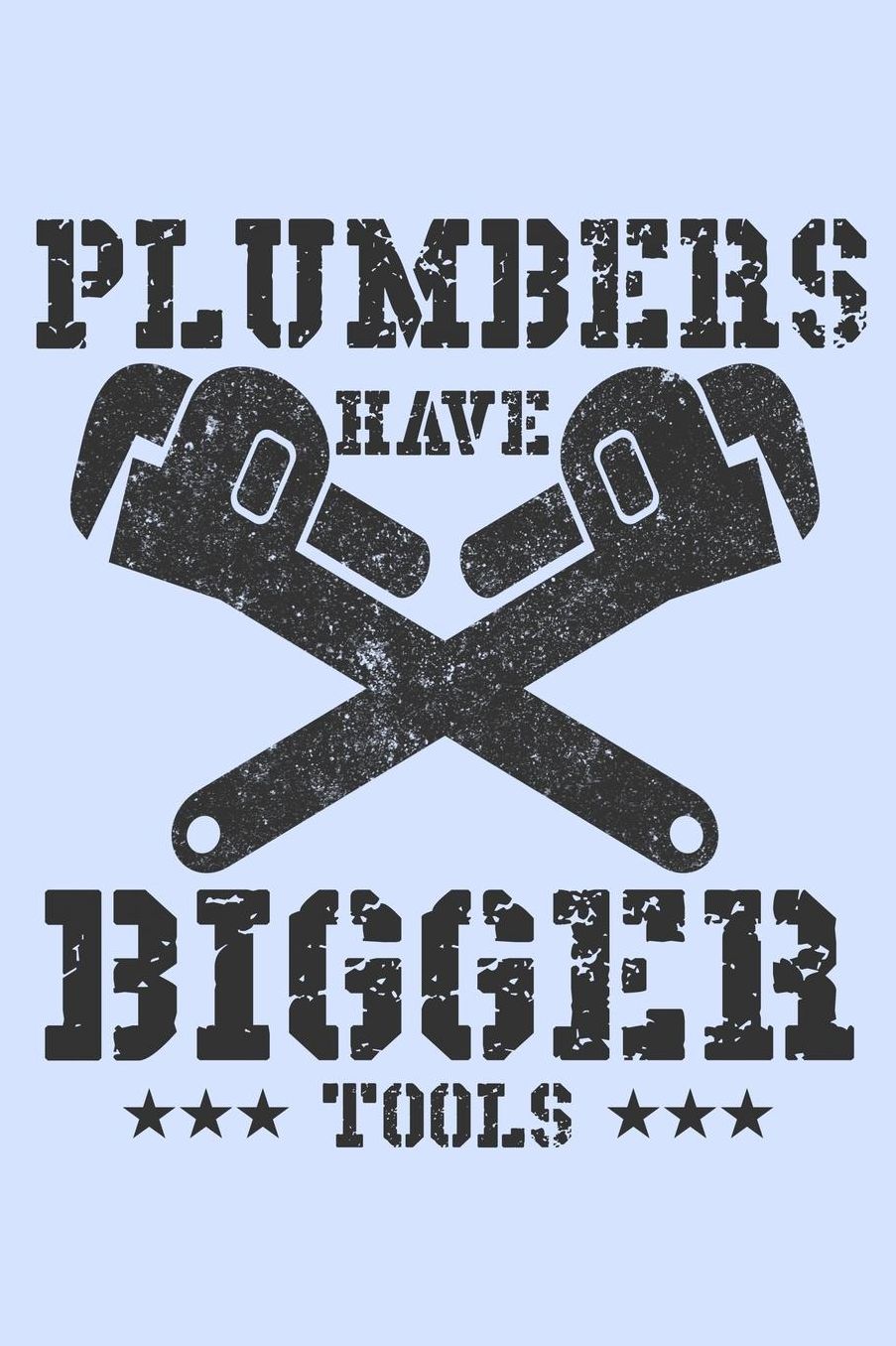 Plumbers Have Bigger Tools: Funny Journal and Notebook for Boys Girls Men and Women of All Ages. Lined Paper Note Book.