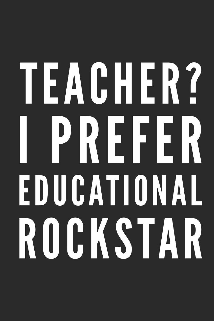 Teacher? I Prefer Educational Rockstar: 100 Pages 6 x 9 Lined Writing Paper School Appreciation Day Planner Diary Year End Gift