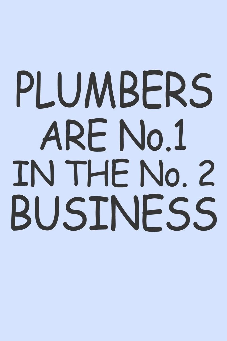 Plumbers Are No 1 in the No 2 Business: Funny Journal and Notebook for Boys Girls Men and Women of All Ages. Lined Paper Note Book.