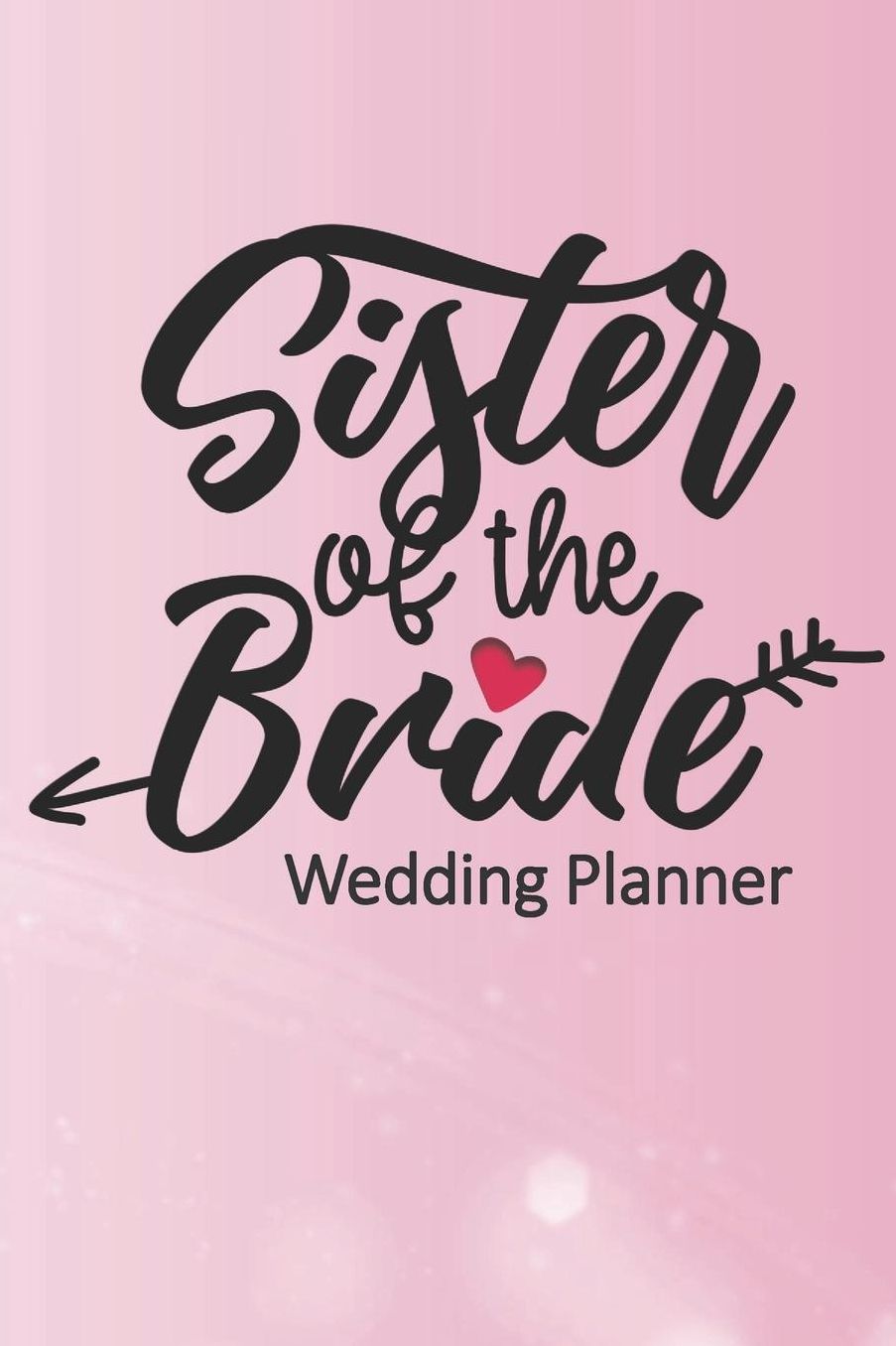Sister of the Bride Wedding Planner: Wedding Planning Checklist and Organizer Guide to Help Plan Your Perfect Big Day!