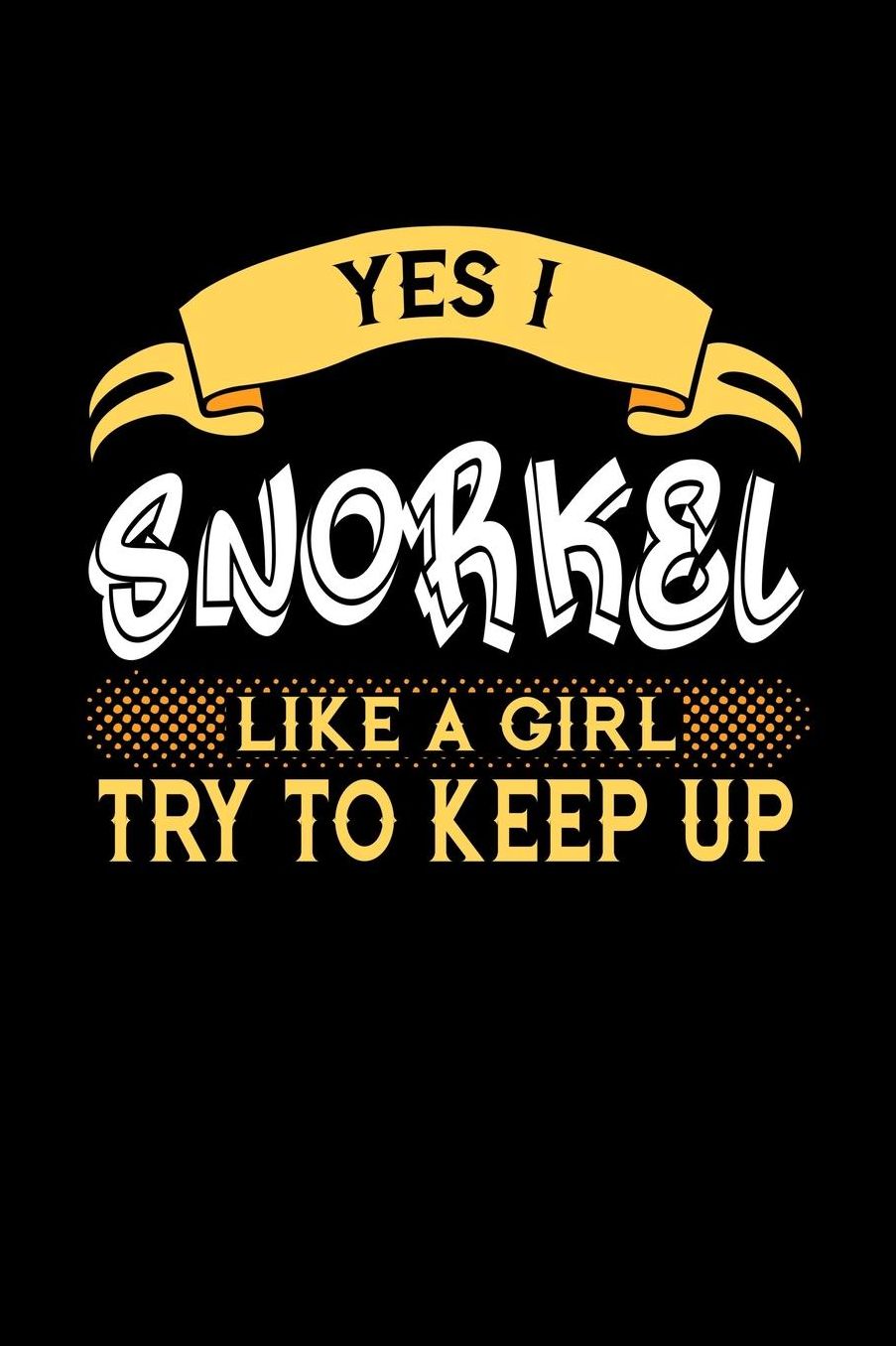 Yes I Snorkel Like a Girl Try to Keep Up: 6x9 inches college ruled notebook, 120 Pages, Composition Book and Journal, perfect gift idea for girls like your daughter, sister or girlfriend who loves to Snorkel
