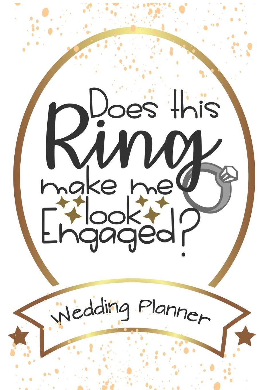 Does This Ring Make Me Look Engaged? Wedding Planner: Wedding Planning Checklist and Organizer Guide to Help Plan Your Perfect Big Day!