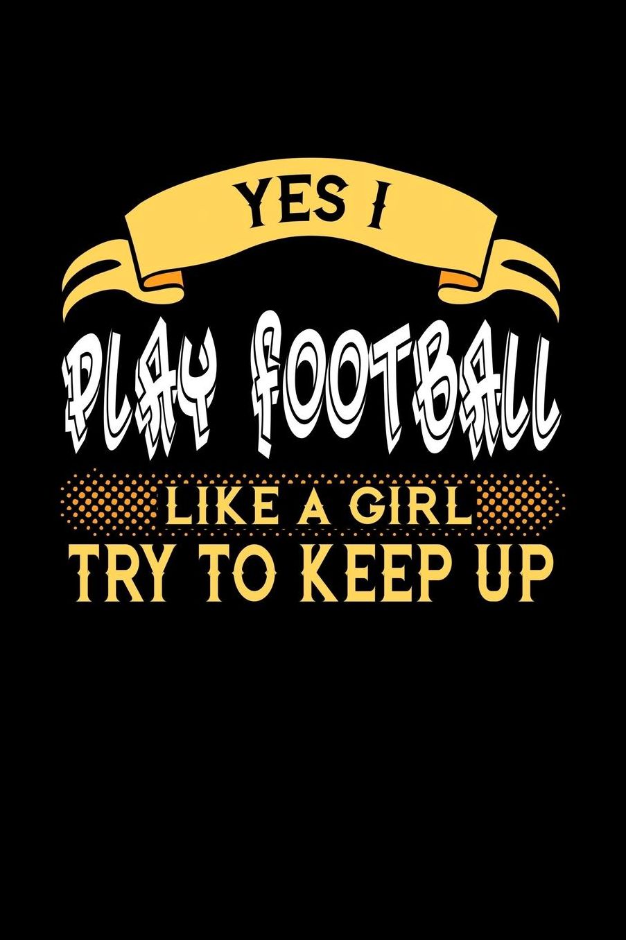 Yes I Play Football Like a Girl Try to Keep Up: 6x9 inches college ruled notebook, 120 Pages, Composition Book and Journal, perfect gift idea for girls like your daughter, sister or girlfriend who loves to play Football