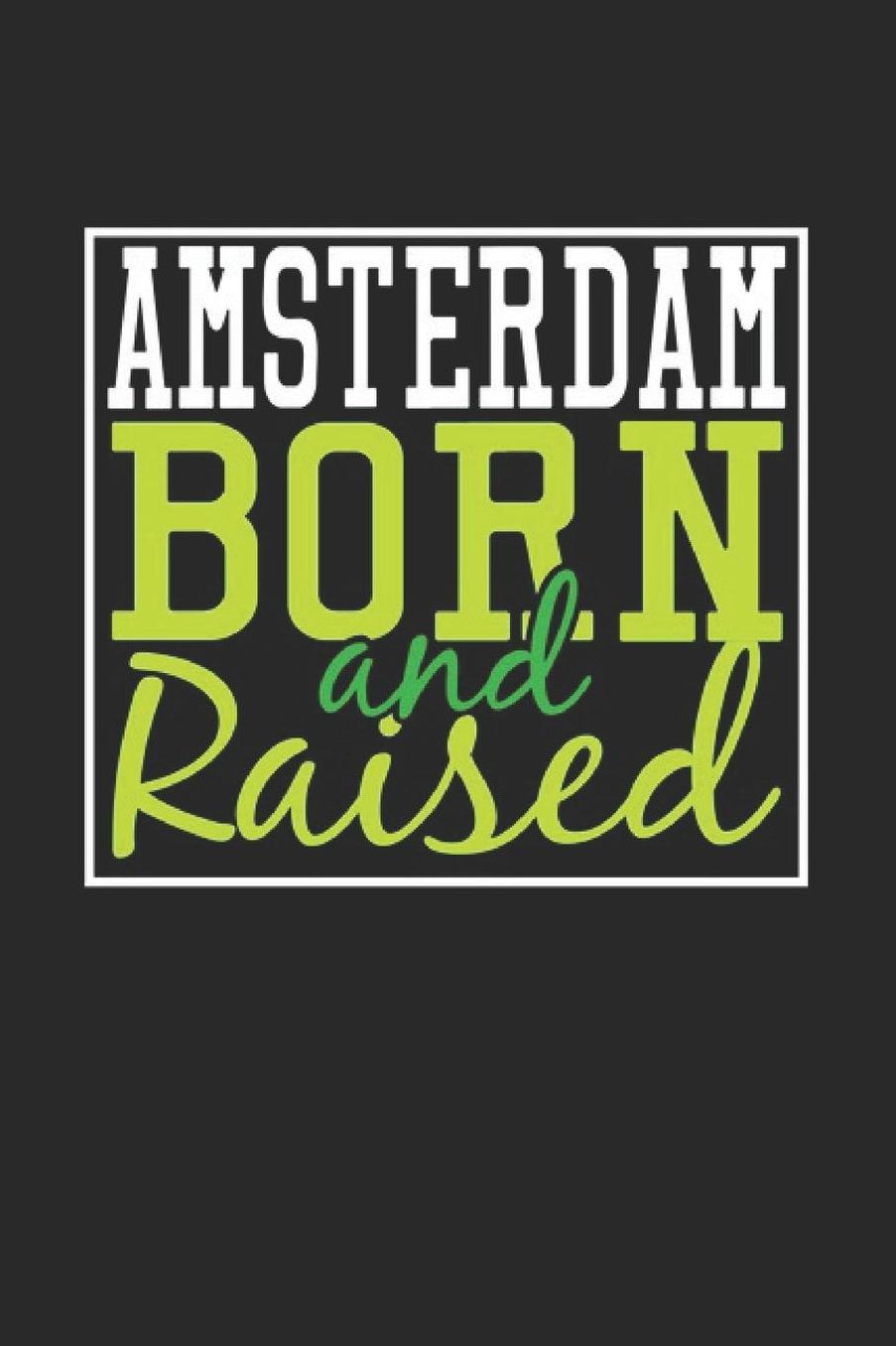 Amsterdam Born And Raised: Amsterdam Notebook Amsterdam Vacation Journal 110 Blank Paper Pages 6 x 9 Handlettering Diary I Logbook Amsterdam Buch