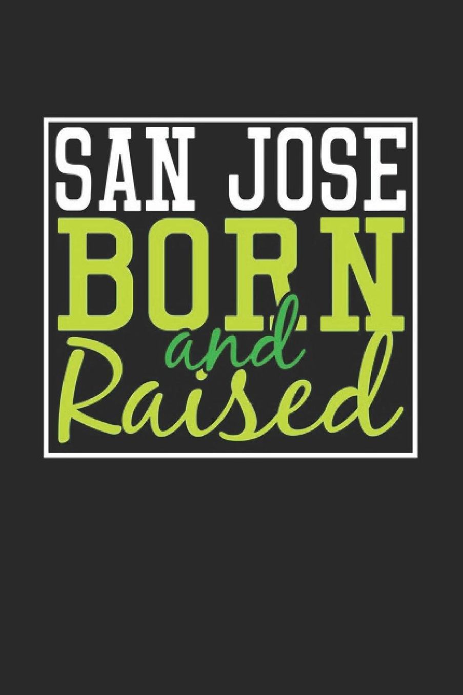 San Jose Born And Raised: San Jose Notebook San Jose Vacation Journal 110 Blank Paper Pages 6 x 9 Handlettering Diary I Logbook San Jose Buch