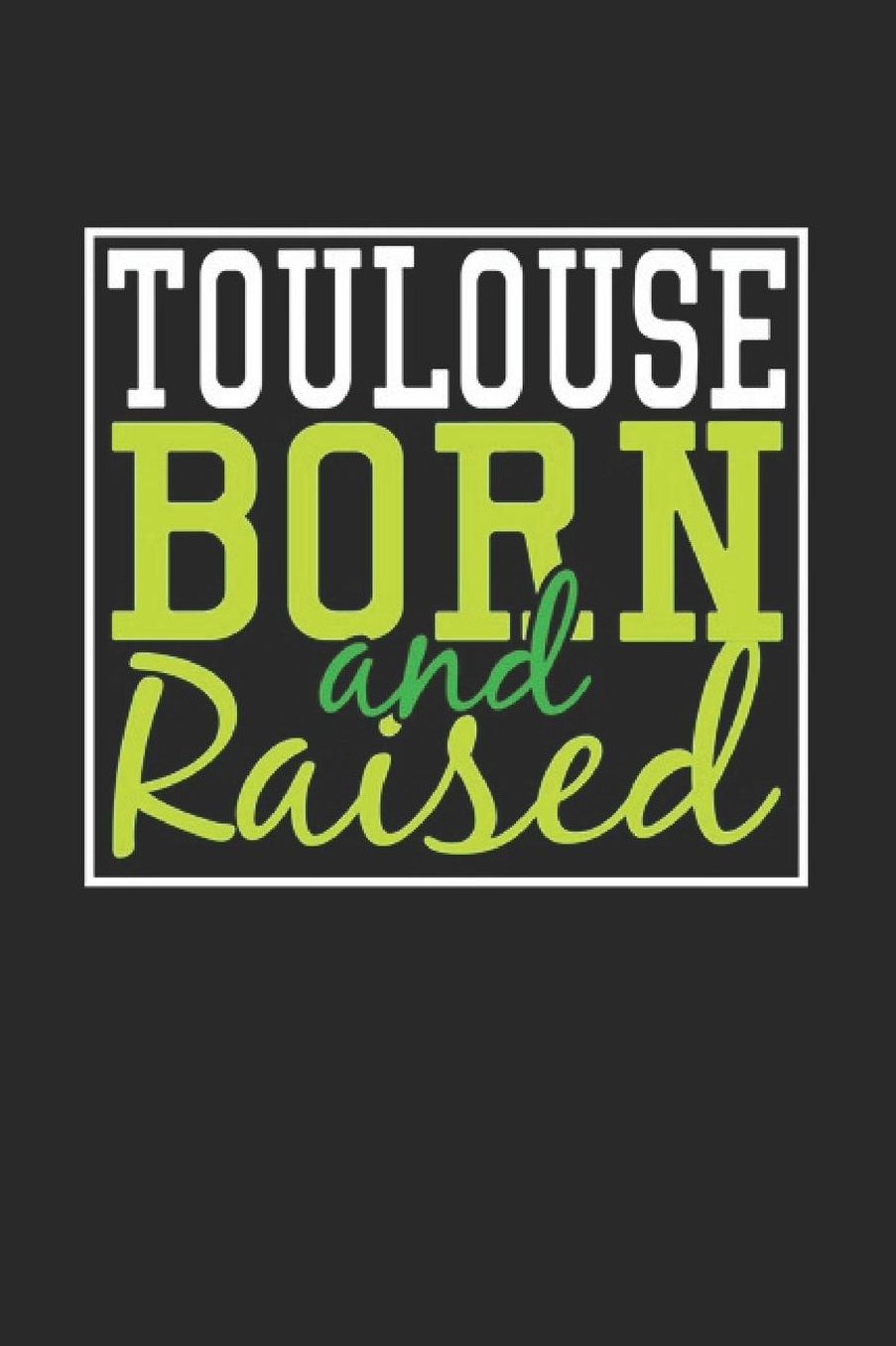Toulouse Born And Raised: Toulouse Notebook Toulouse Vacation Journal 110 Blank Paper Pages 6 x 9 Handlettering Diary I Logbook Toulouse Buch