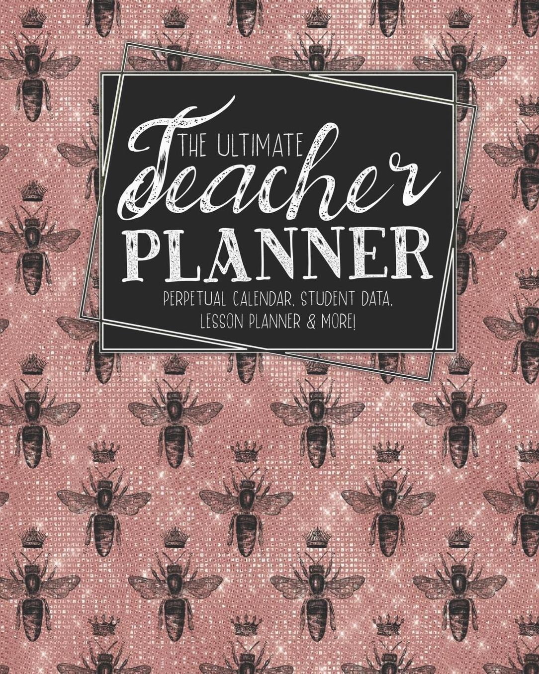 The Ultimate Teacher Planner Perpetual Calendar, Student Data, Lesson Planner & More: Bees Rose Gold Bee School Education Academic Planner Teacher Record Book Class Student Records Checklist Progress Report Action Plan Organizer Gift Floral