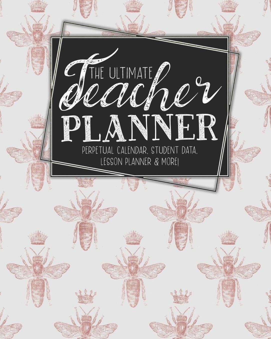 The Ultimate Teacher Planner Perpetual Calendar, Student Data, Lesson Planner & More: Bees Rose Gold Bee School Education Academic Planner Teacher Record Book Class Student Records Checklist Progress Report Action Plan Organizer Gift Floral