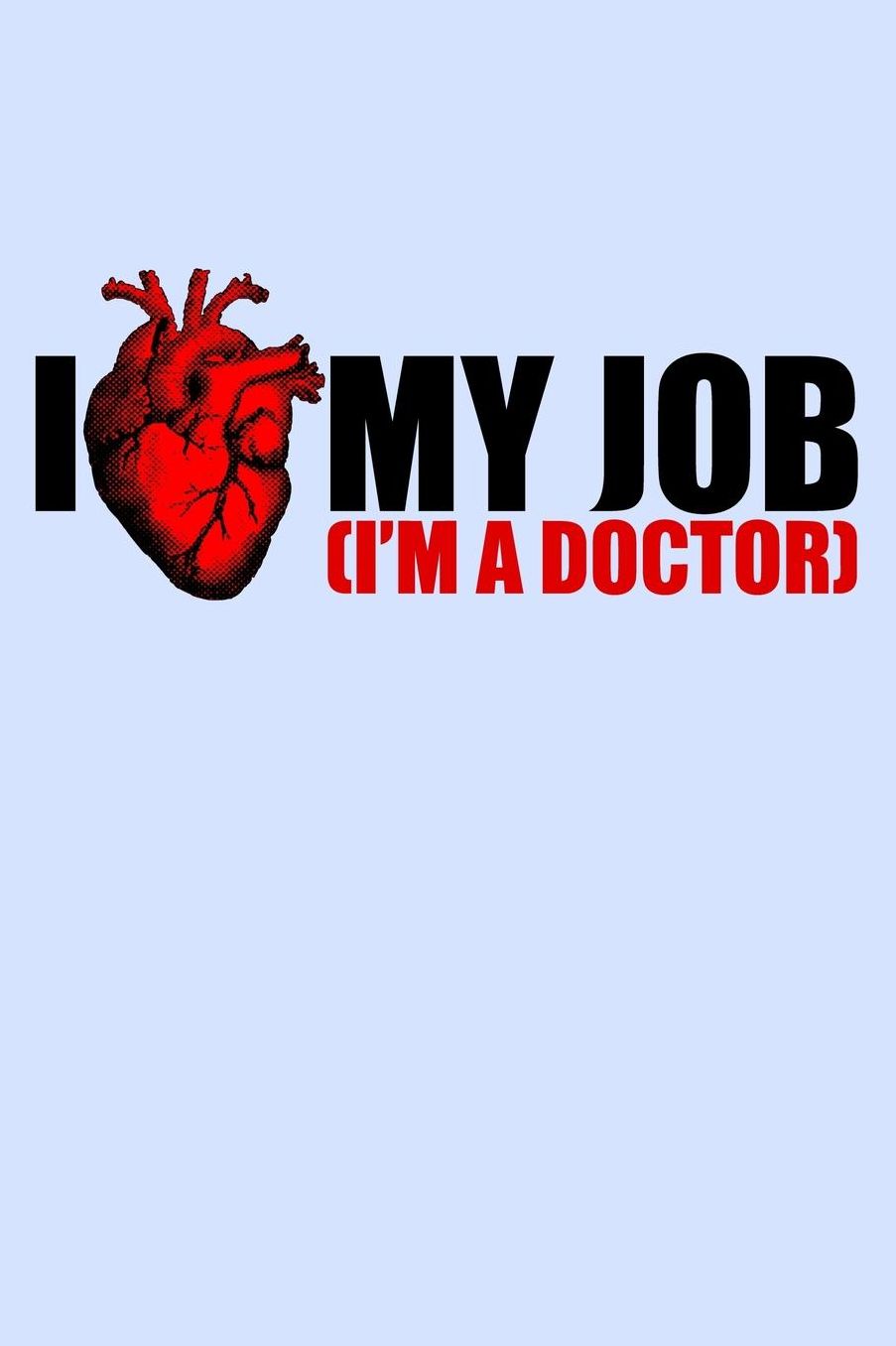 I Heart My Job I'm A Doctor: Funny Journal and Notebook for Boys Girls Men and Women of All Ages. Lined Paper Note Book.