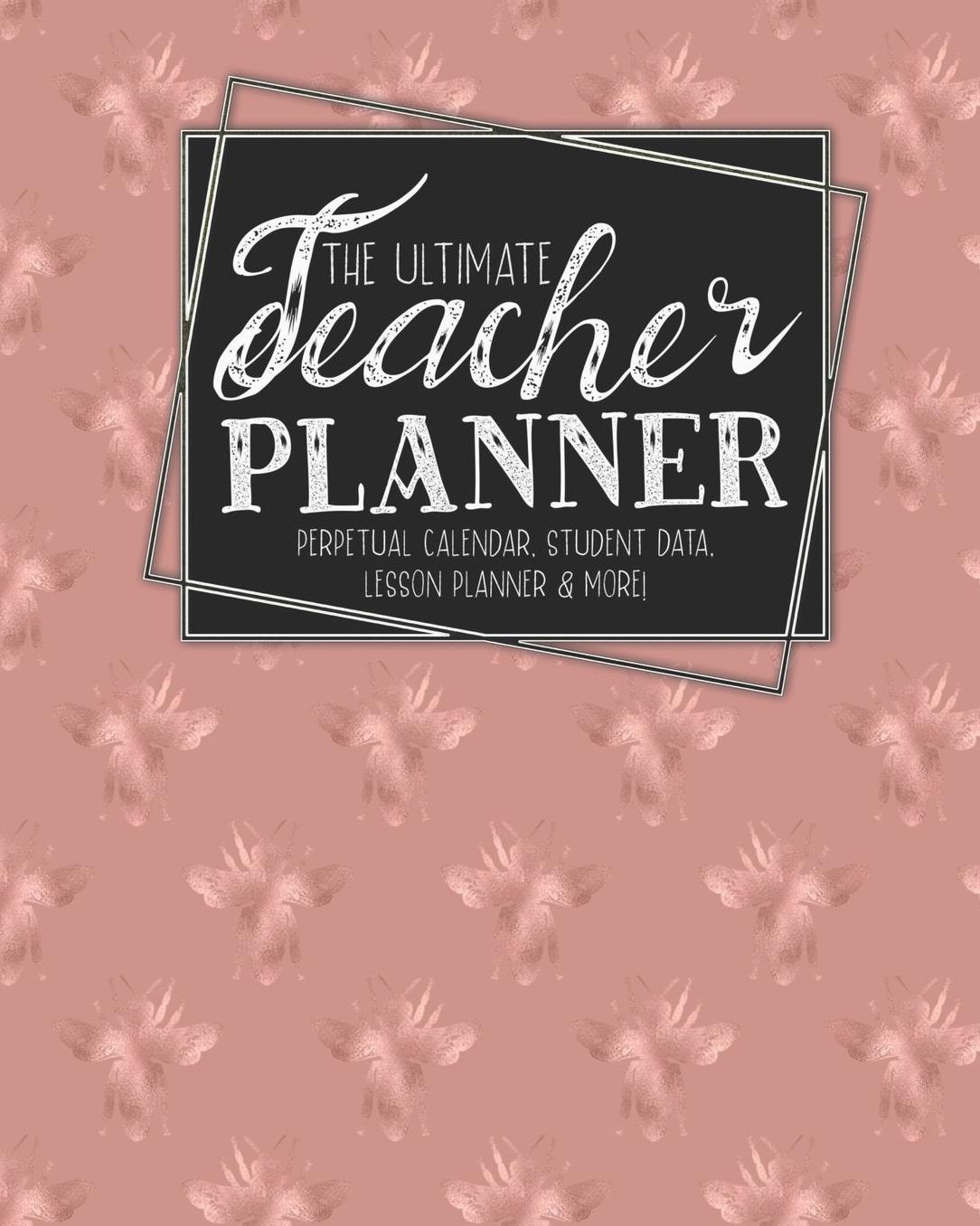 The Ultimate Teacher Planner Perpetual Calendar, Student Data, Lesson Planner & More: Bees Rose Gold Bee School Education Academic Planner Teacher Record Book Class Student Records Checklist Progress Report Action Plan Organizer Gift Floral