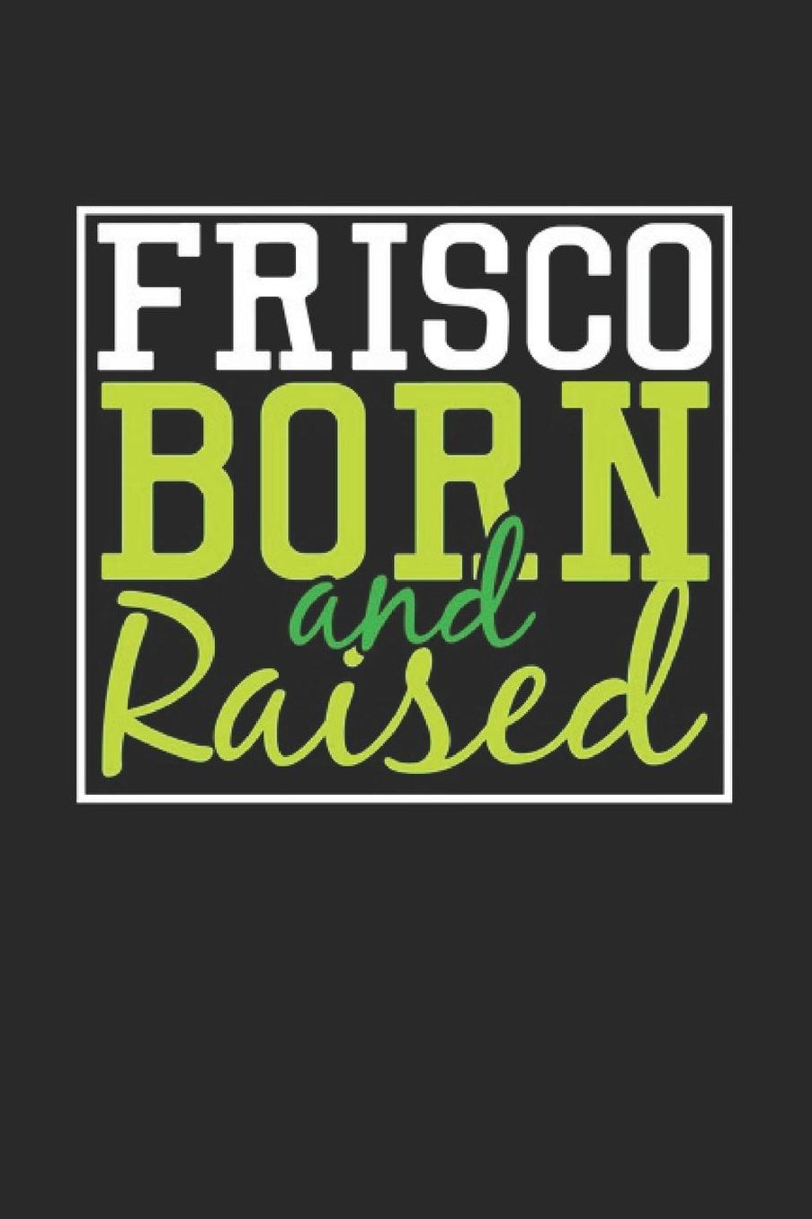 Frisco Born And Raised: Frisco Notebook Frisco Vacation Journal 110 Blank Paper Pages 6 x 9 Handlettering Diary I Logbook Frisco Buch