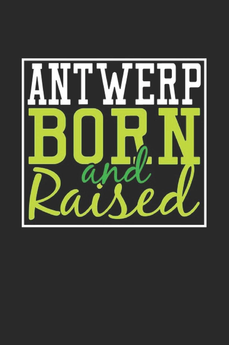 Antwerp Born And Raised: Antwerp Notebook Antwerp Vacation Journal 110 Blank Paper Pages 6 x 9 Handlettering Diary I Logbook Antwerp Buch