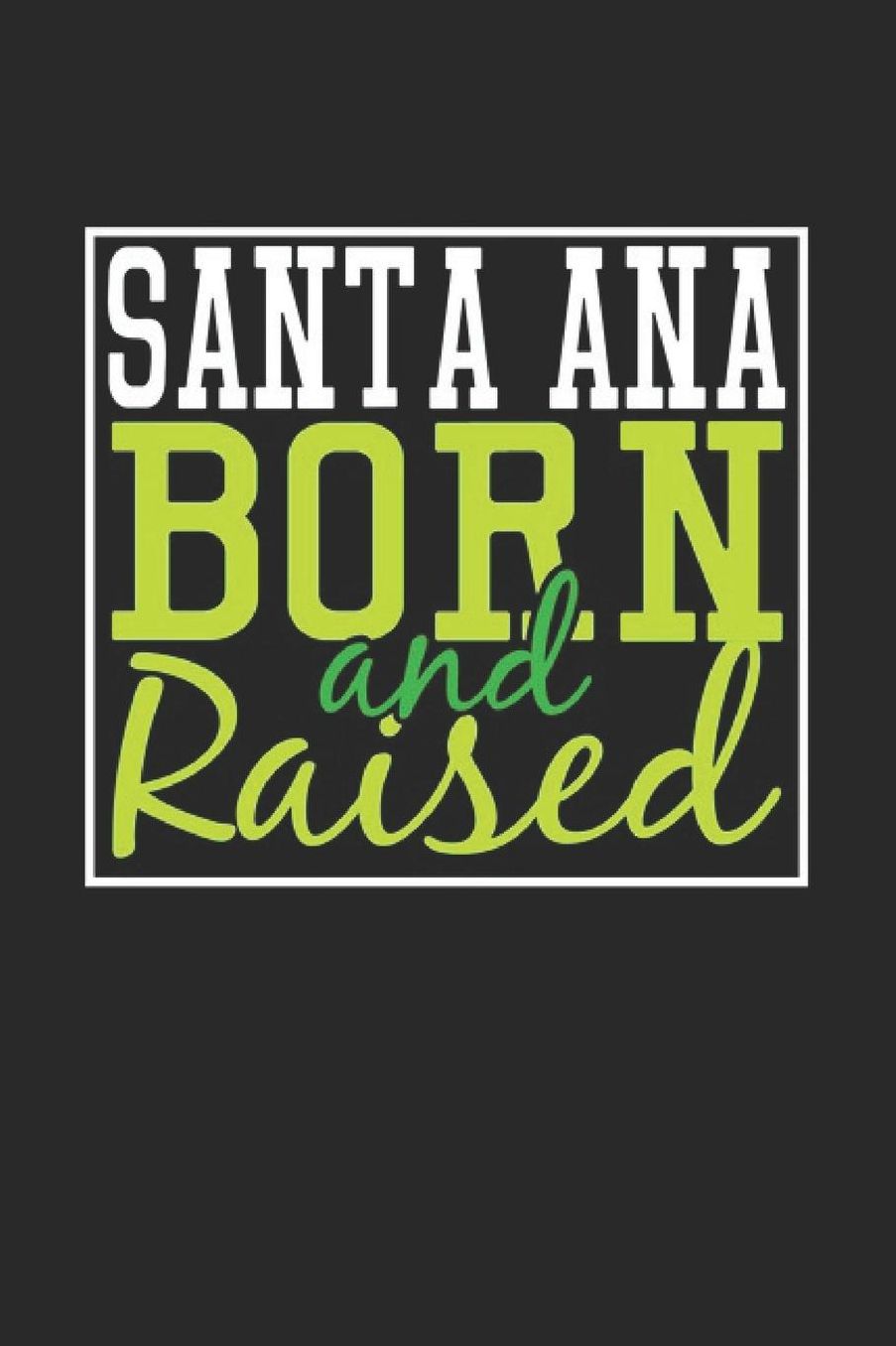 Santa Ana Born And Raised: Santa Ana Notebook Santa Ana Vacation Journal 110 Blank Paper Pages 6 x 9 Handlettering Diary I Logbook Santa Ana Buch
