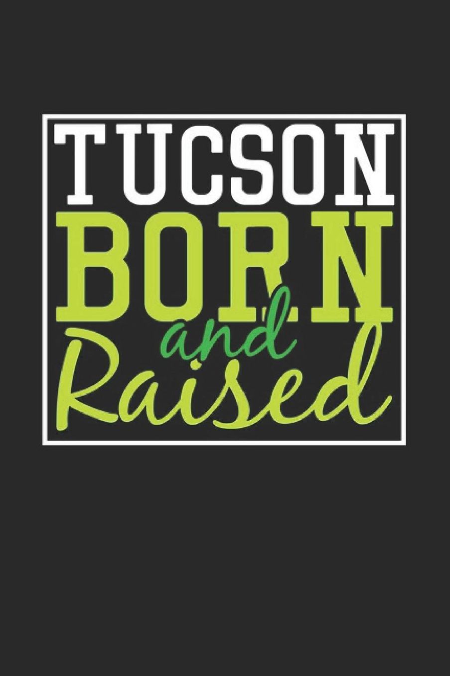 Tucson Born And Raised: Tucson Notebook Tucson Vacation Journal 110 Blank Paper Pages 6 x 9 Handlettering Diary I Logbook Tucson Buch