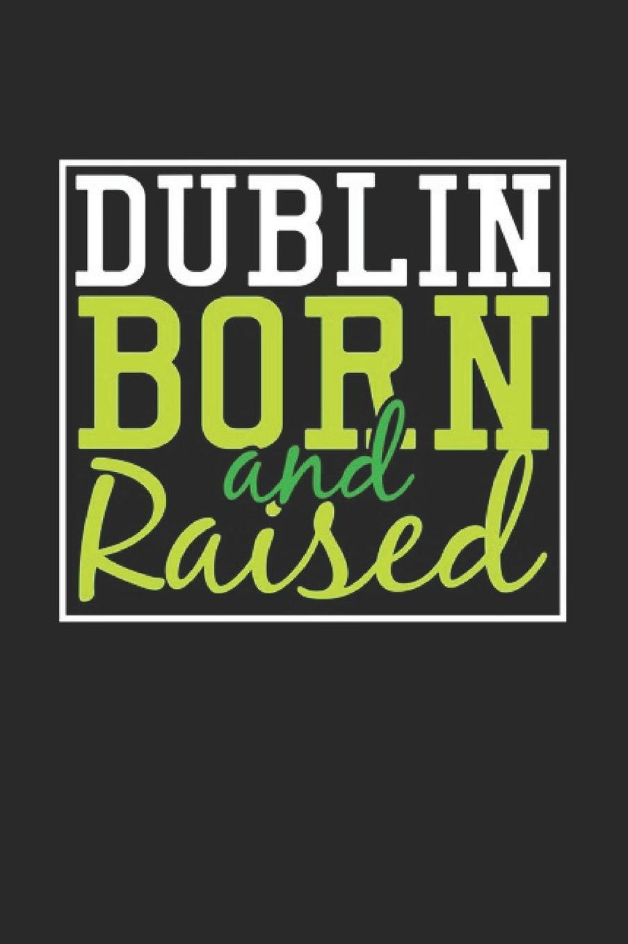 Dublin Born And Raised: Dublin Notebook Dublin Vacation Journal 110 Blank Paper Pages 6 x 9 Handlettering Diary I Logbook Dublin Buch