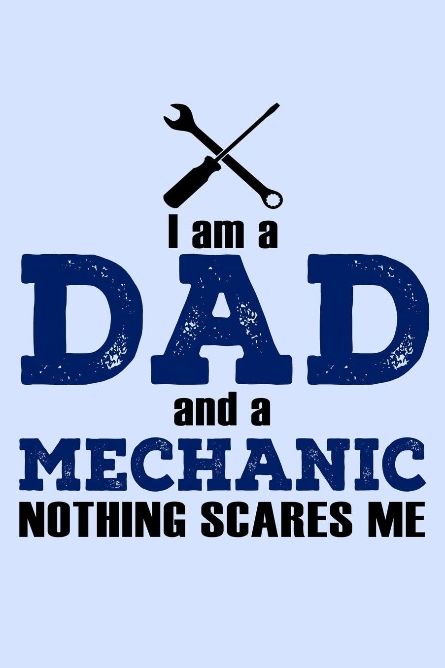I am a Dad and a Mechanic Nothing Scares Me: Funny Journal and Notebook for Boys Girls Men and Women of All Ages. Lined Paper Note Book.