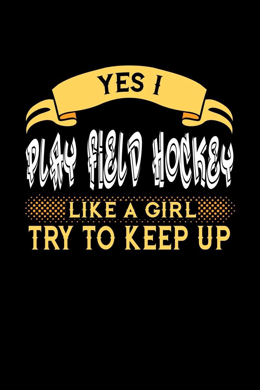 Yes I Play Field Hockey Like a Girl Try to Keep Up: 6x9 inches checkered notebook, 120 Pages, Composition Book and Journal, perfect gift idea for girls like your daughter, sister or girlfriend who loves to play Field Hockey