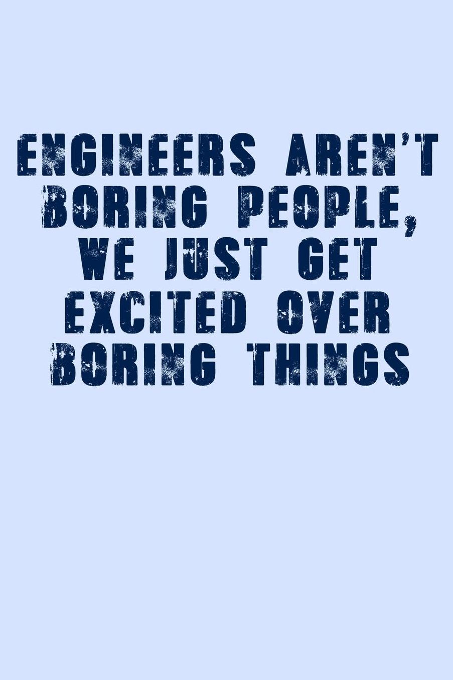 Engineers Aren't Boring People We Just Get Excited Over Boring Things: Funny Journal and Notebook for Boys Girls Men and Women of All Ages. Lined Paper Note Book.