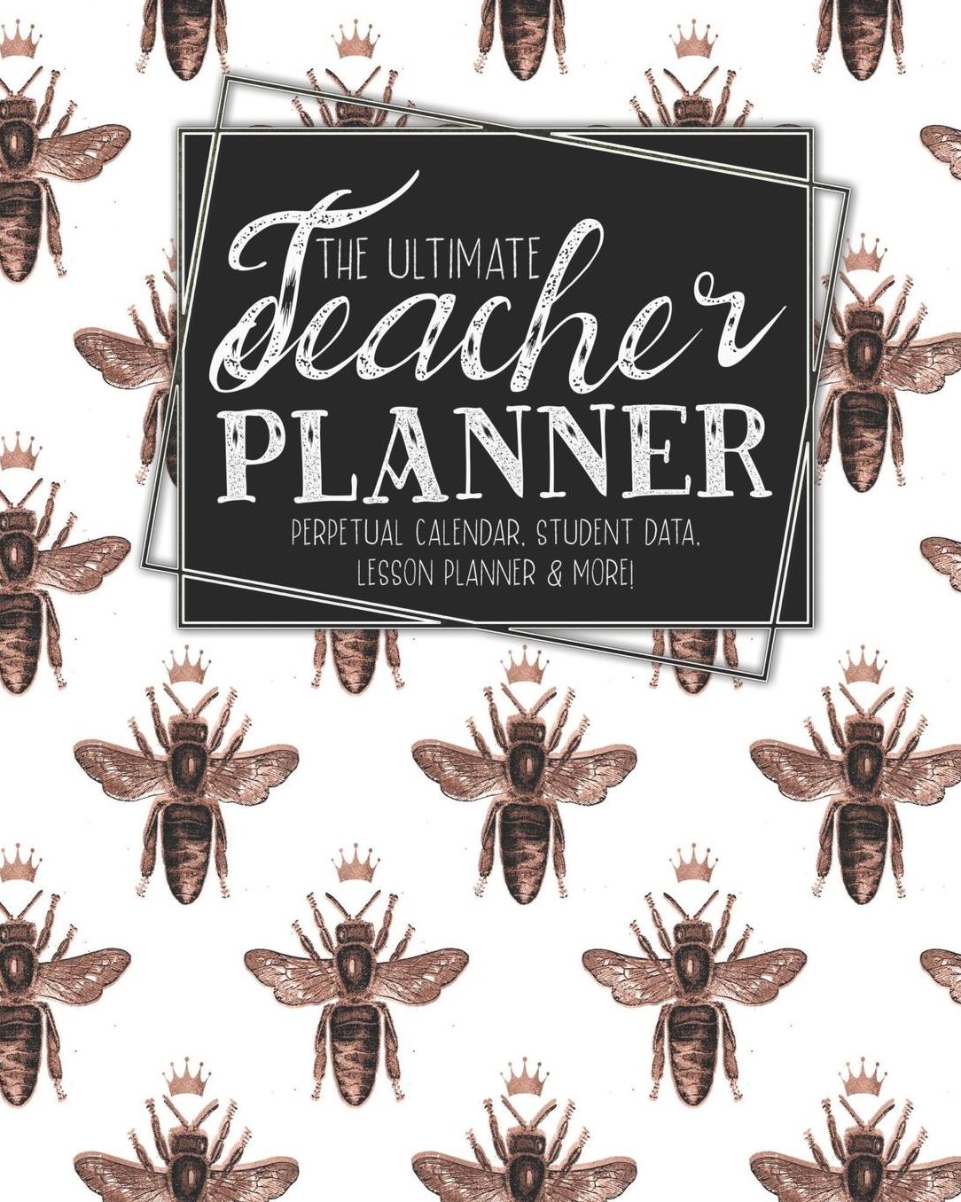 The Ultimate Teacher Planner Perpetual Calendar, Student Data, Lesson Planner & More: Bees Rose Gold Bee School Education Academic Planner Teacher Record Book Class Student Records Checklist Progress Report Action Plan Organizer Gift Floral