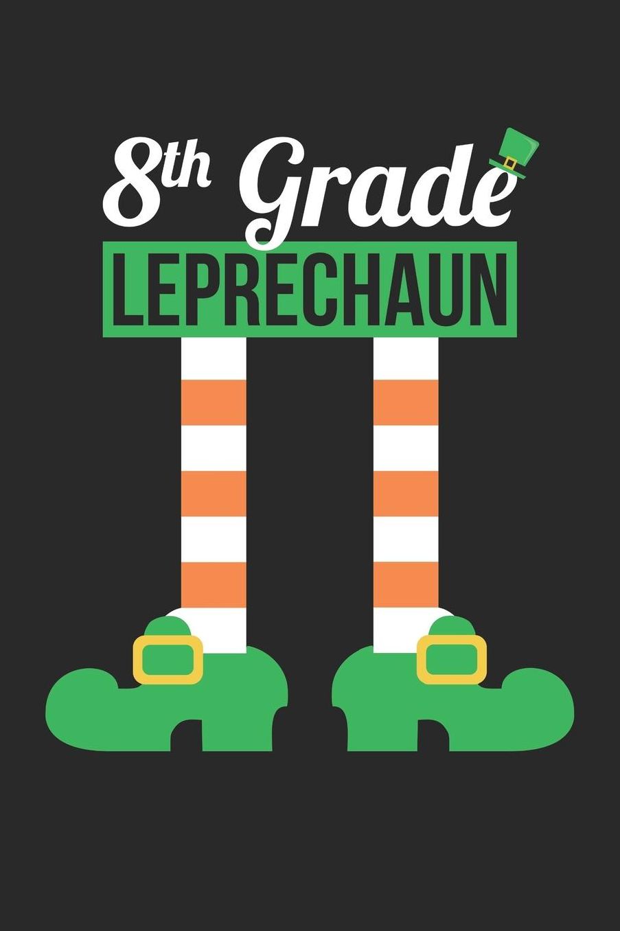 St. Patrick's Day Notebook - 8th Grade Leprechaun Funny Teacher St Patricks Day - St. Patrick's Day Journal: Medium College-Ruled Journey Diary, 110 page, Lined, 6x9 (15.2 x 22.9 cm)