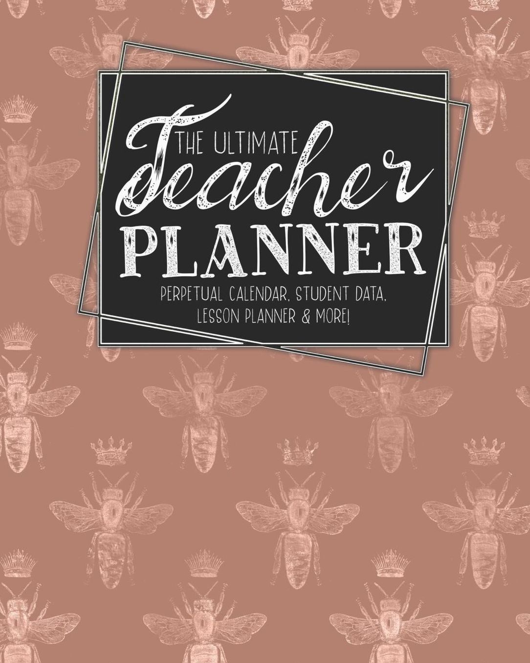 The Ultimate Teacher Planner Perpetual Calendar, Student Data, Lesson Planner & More: Bees Rose Gold Bee School Education Academic Planner Teacher Record Book Class Student Records Checklist Progress Report Action Plan Organizer Gift Floral