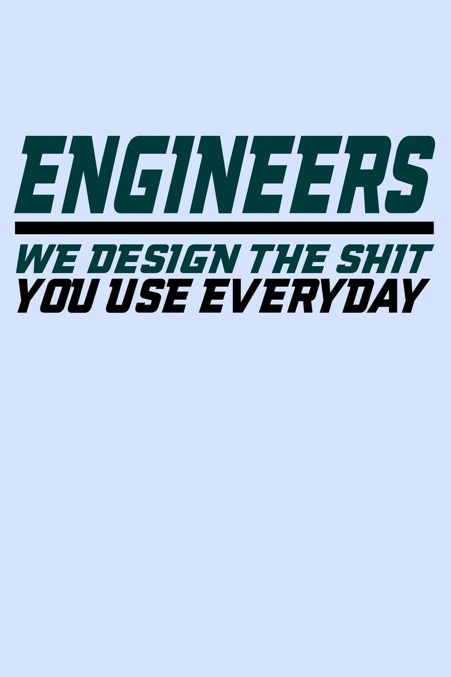 Engineers We Design the Shit You Use Everyday: Funny Journal and Notebook for Boys Girls Men and Women of All Ages. Lined Paper Note Book.