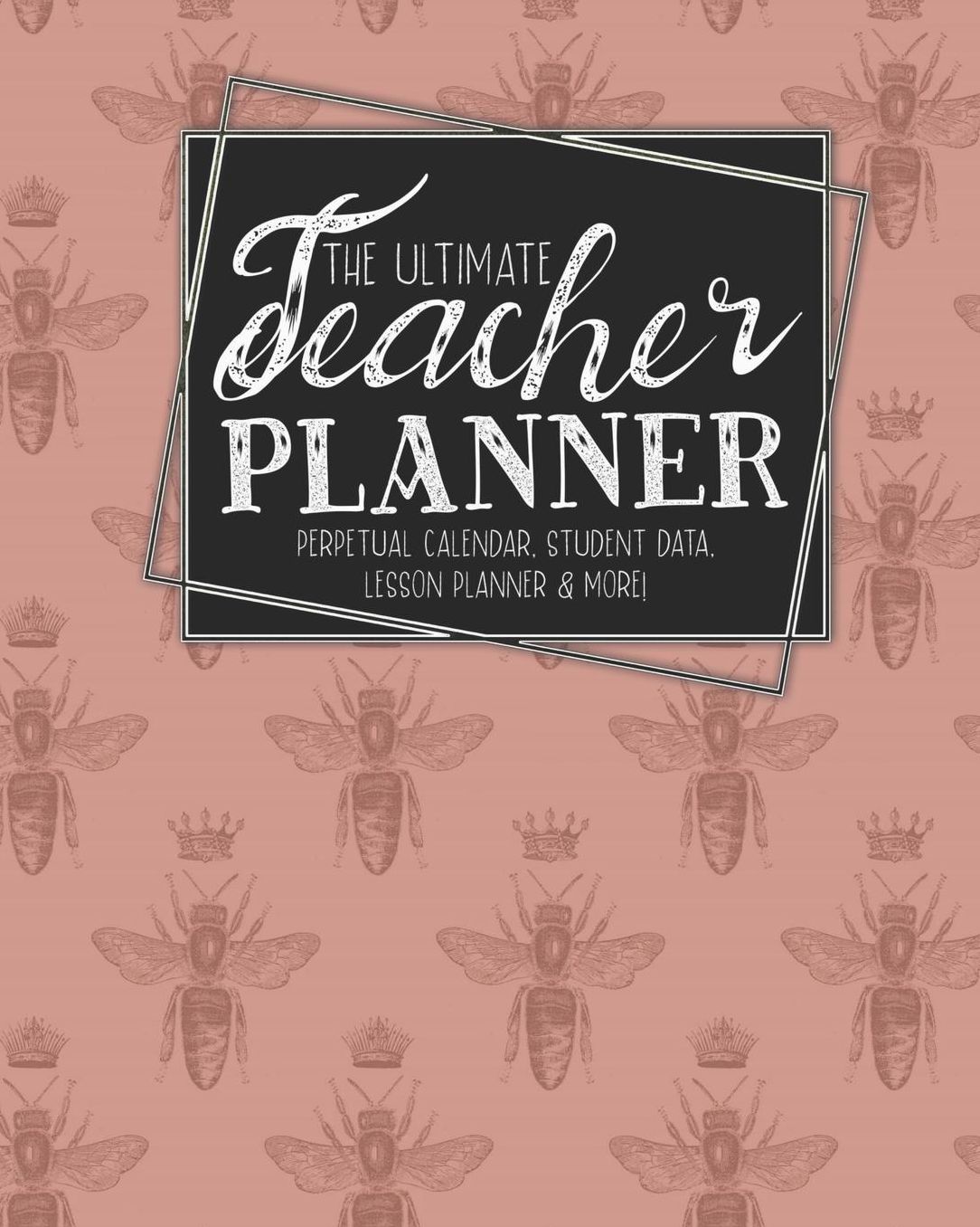 The Ultimate Teacher Planner Perpetual Calendar, Student Data, Lesson Planner & More: Bees Rose Gold Bee School Education Academic Planner Teacher Record Book Class Student Records Checklist Progress Report Action Plan Organizer Gift Floral