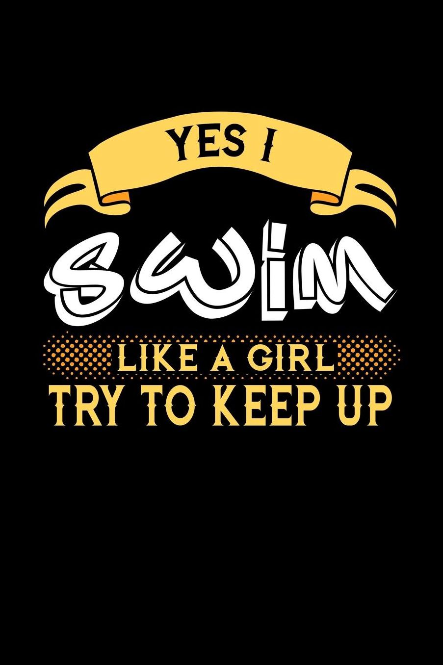 Yes I Swim Like a Girl Try to Keep Up: 6x9 inches dot grid notebook, 120 Pages, Composition Book and Journal, perfect gift idea for girls like your daughter, sister or girlfriend who loves to Swim