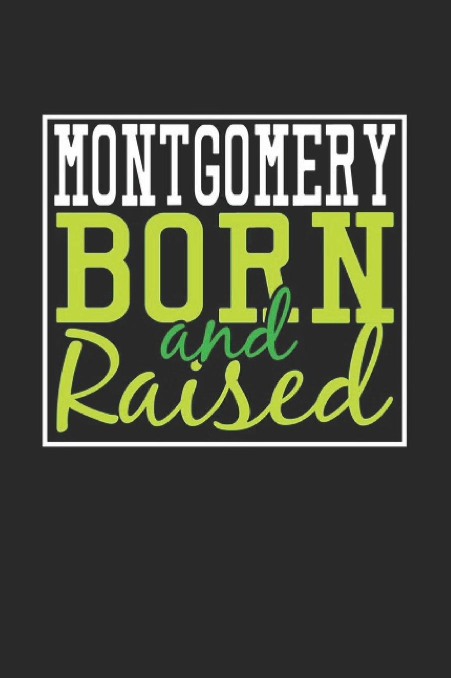 Montgomery Born And Raised: Montgomery Notebook Montgomery Vacation Journal 110 Blank Paper Pages 6 x 9 Handlettering Diary I Logbook Montgomery Buch