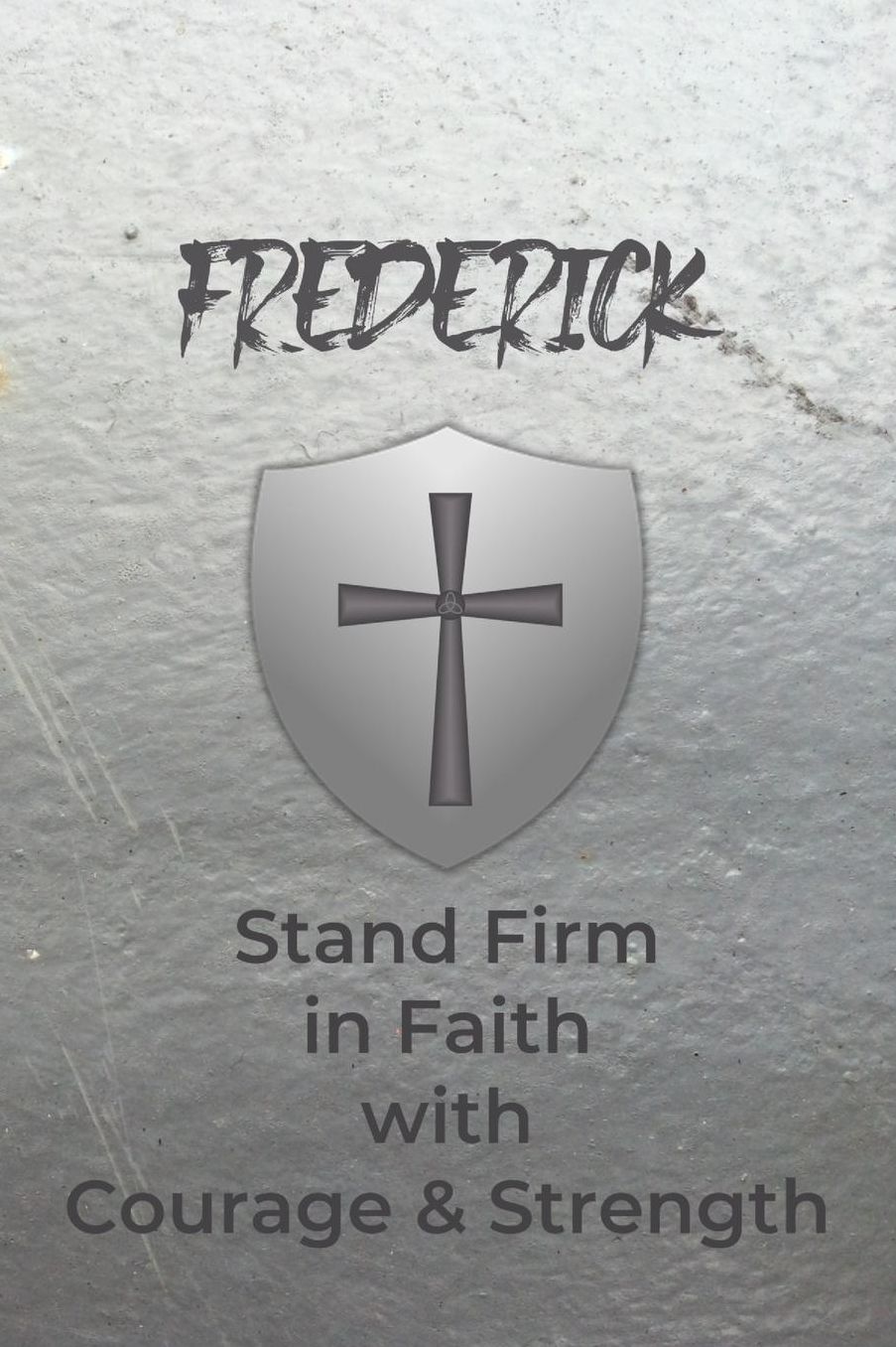 Frederick Stand Firm in Faith with Courage & Strength: Personalized Notebook for Men with Bibical Quote from 1 Corinthians 16:13