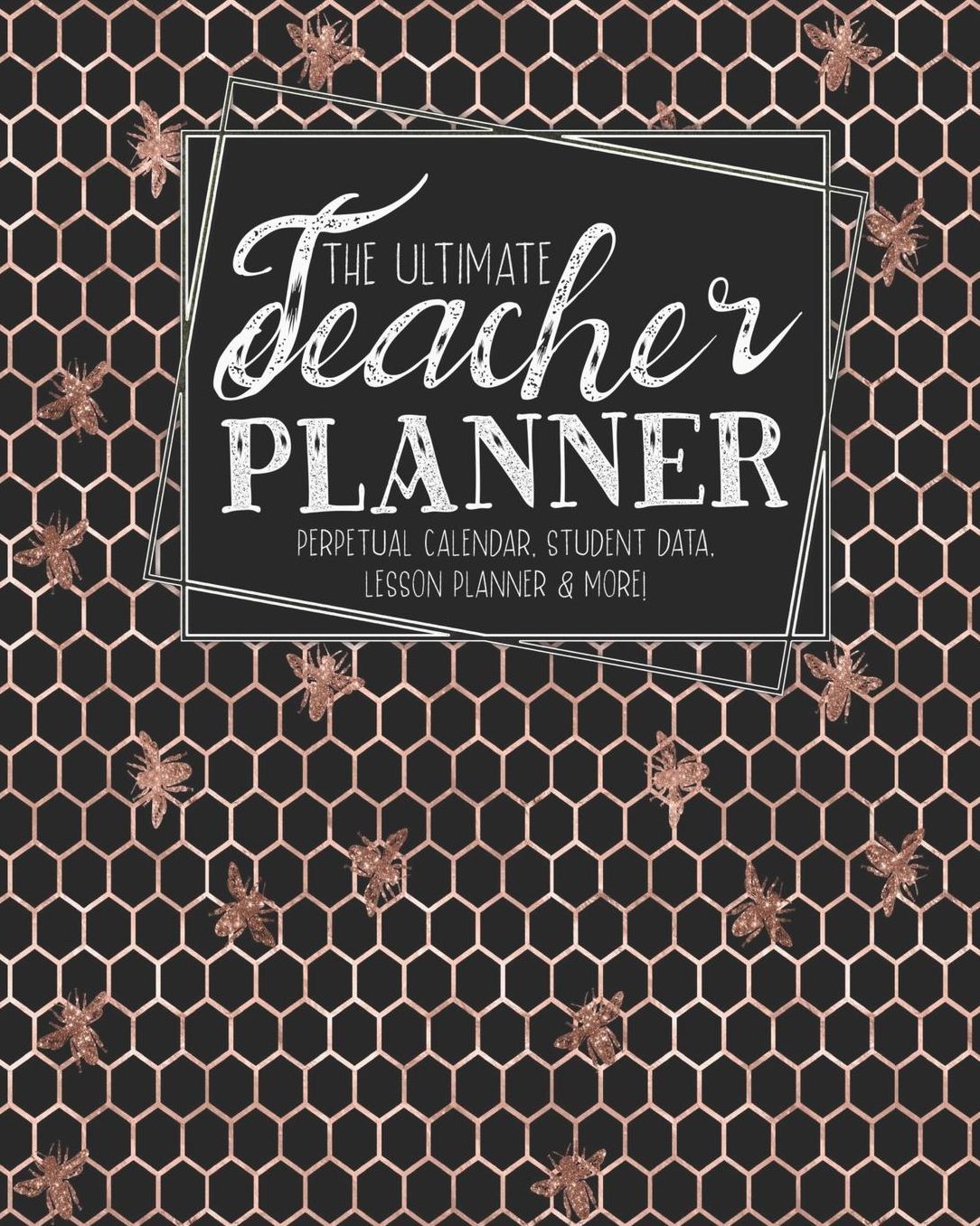 The Ultimate Teacher Planner Perpetual Calendar, Student Data, Lesson Planner & More: Bees Rose Gold Bee School Education Academic Planner Teacher Record Book Class Student Records Checklist Progress Report Action Plan Organizer Gift Floral