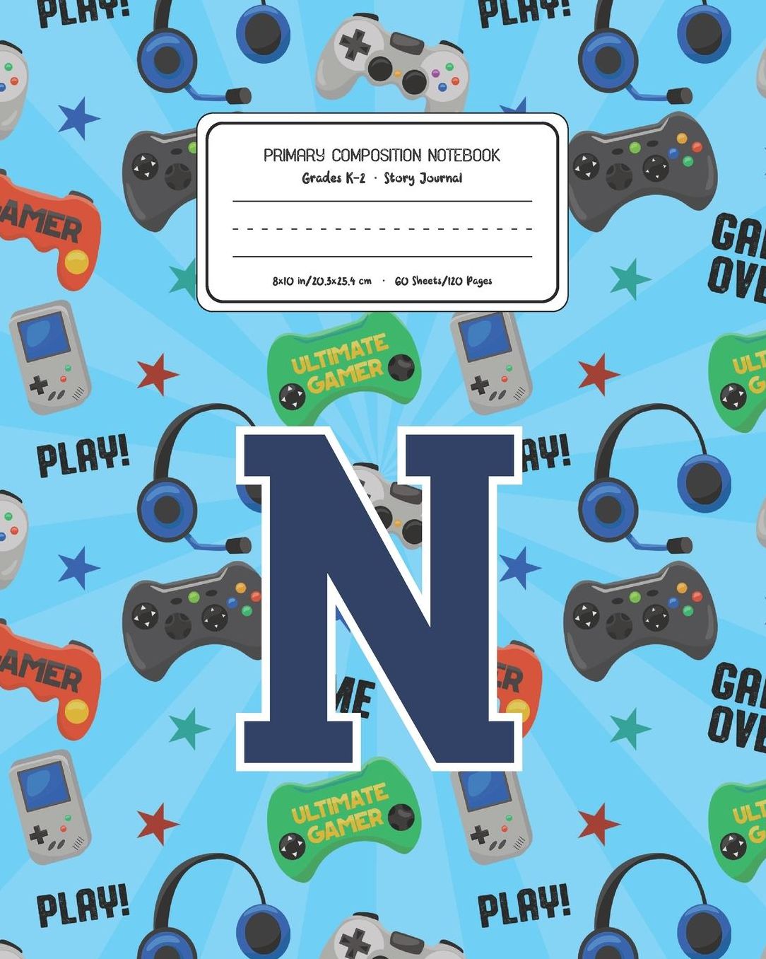 Primary Composition Notebook Grades K-2 Story Journal N: Video Games Pattern Primary Composition Book Letter N Personalized Lined Draw and Write Handwriting Paper Picture Space and Dashed Midline Notebook for Boys Exercise Book for Kids Back to School Pre