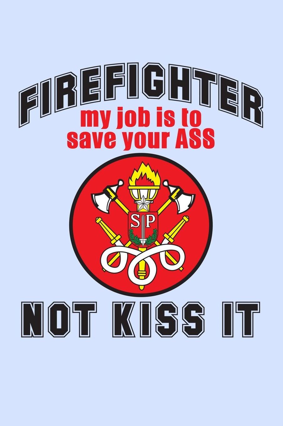 Firefighter My Job is to Save Your Ass Not Kiss It: Funny Journal and Notebook for Boys Girls Men and Women of All Ages. Lined Paper Note Book.