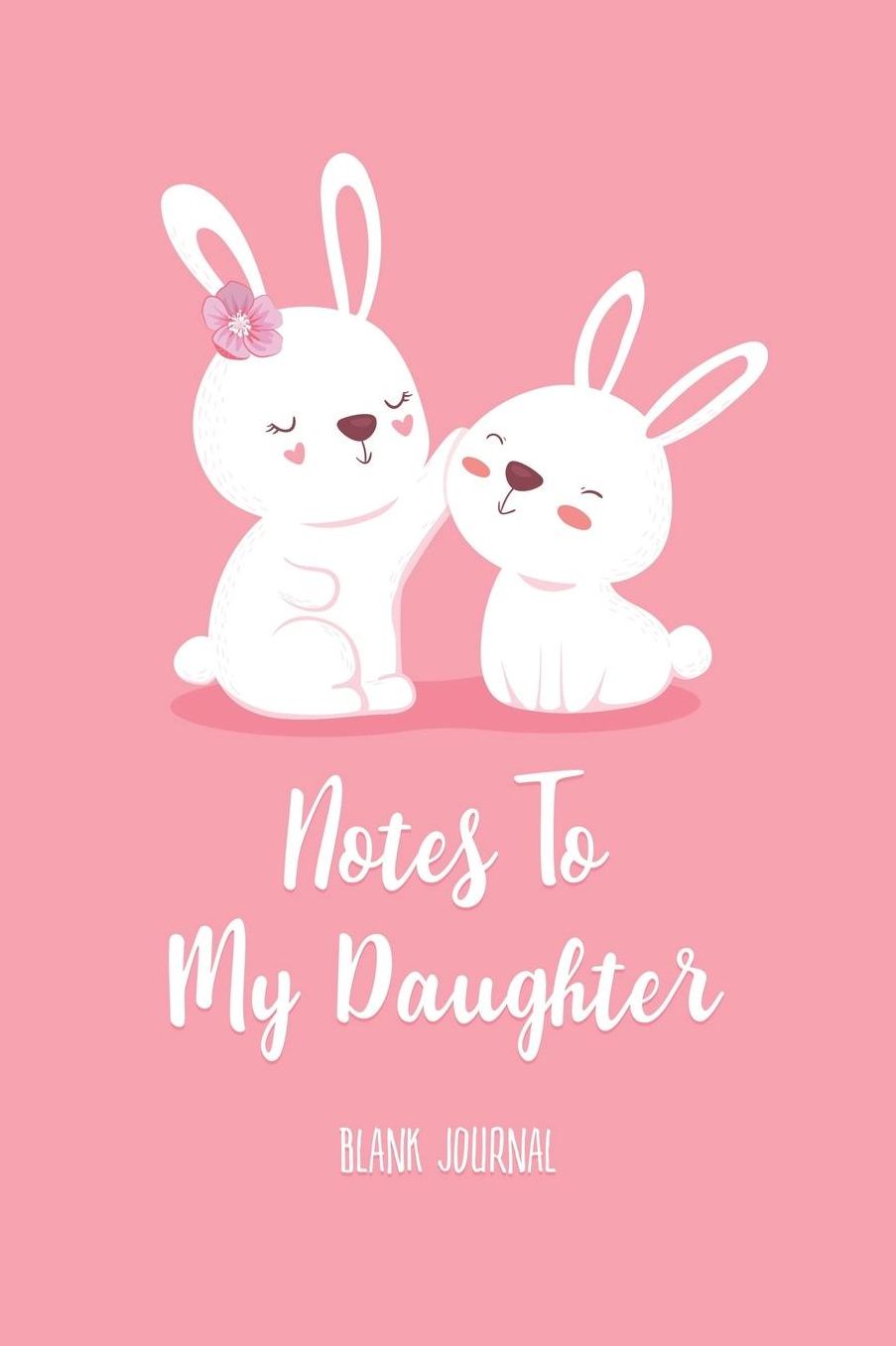 Notes To My Daughter - Blank Journal: Lined Notebook To Write In / 100 Blank Pages / 6x9 Daily Diary / Cute Mama & Baby Bunny