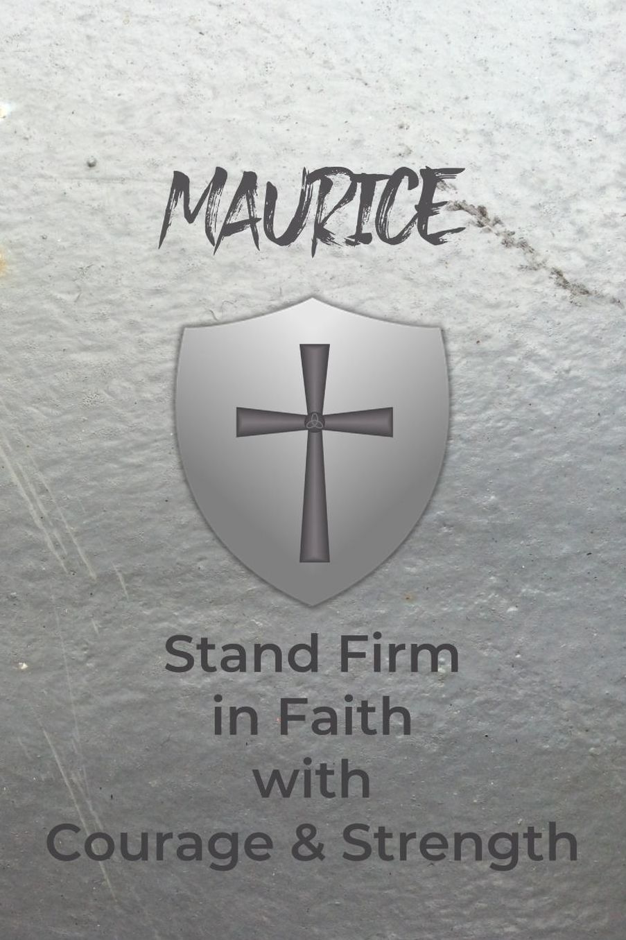 Maurice Stand Firm in Faith with Courage & Strength: Personalized Notebook for Men with Bibical Quote from 1 Corinthians 16:13