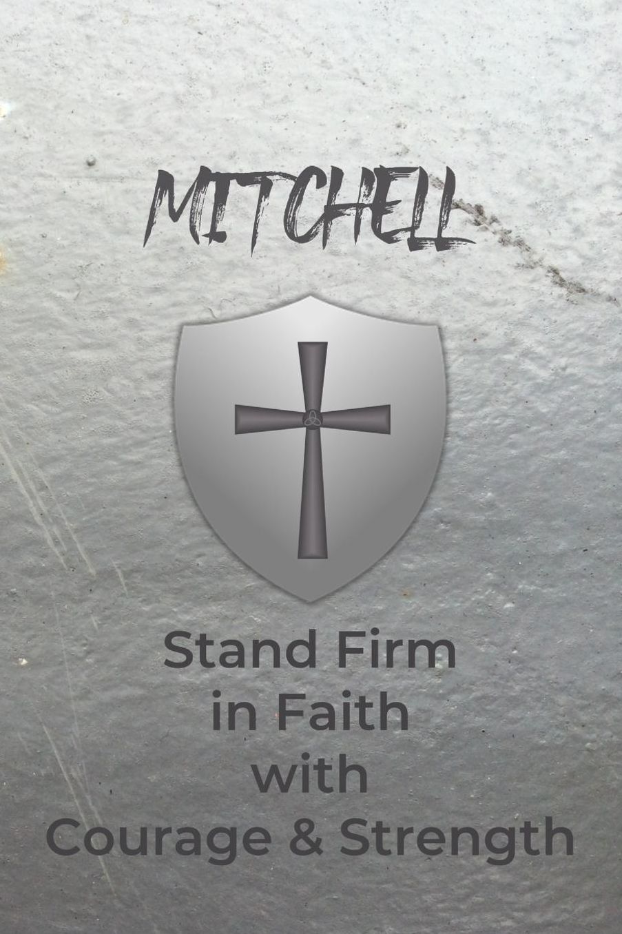 Mitchell Stand Firm in Faith with Courage & Strength: Personalized Notebook for Men with Bibical Quote from 1 Corinthians 16:13