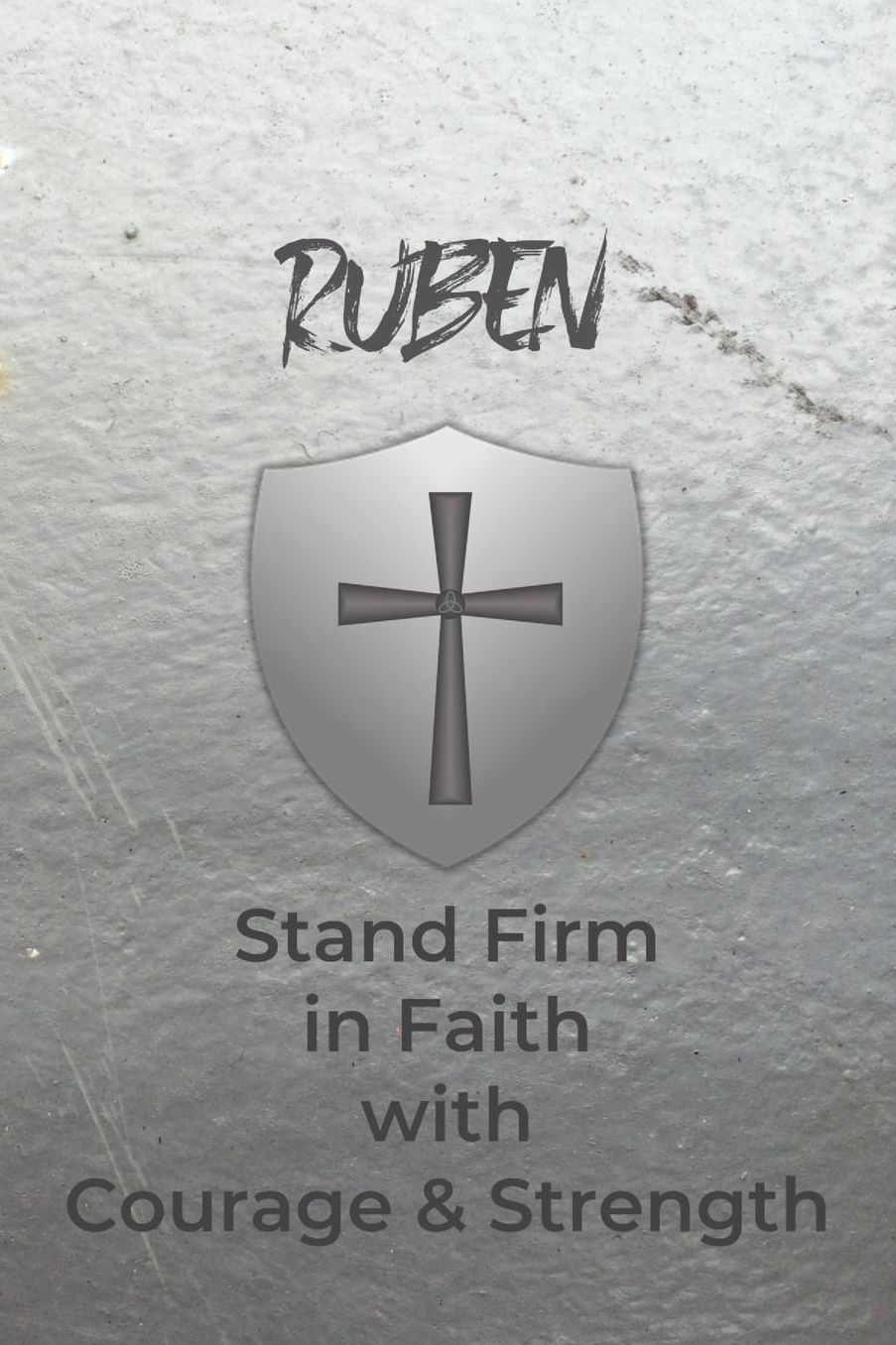 Ruben Stand Firm in Faith with Courage & Strength: Personalized Notebook for Men with Bibical Quote from 1 Corinthians 16:13