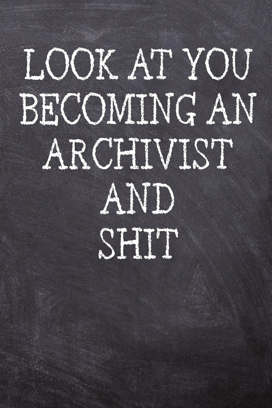 Look At You Becoming An Archivist And Shit: College Ruled Notebook 120 Lined Pages 6 x 9 Inches Perfect Funny Gag Gift Joke Journal, Diary, Subject Composition Book With A Soft And Sturdy Matte Chalk And Black Board Themed Cover And A Cool Quote