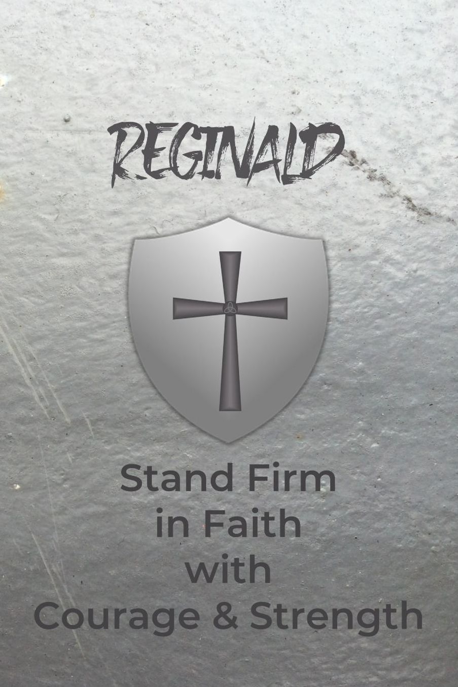 Reginald Stand Firm in Faith with Courage & Strength: Personalized Notebook for Men with Bibical Quote from 1 Corinthians 16:13