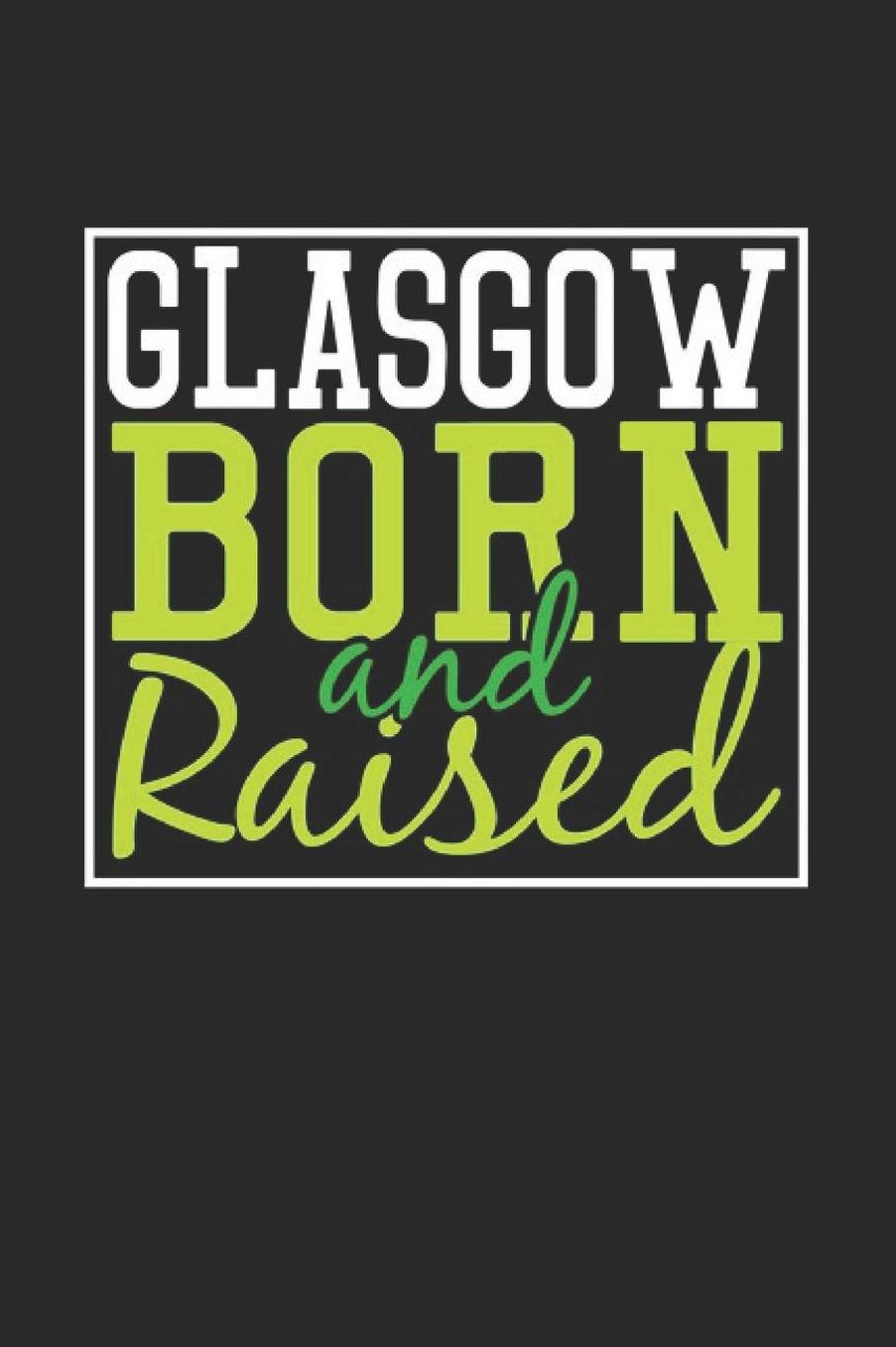 Glasgow Born And Raised: Glasgow Notebook Glasgow Vacation Journal 110 Blank Paper Pages 6 x 9 Handlettering Diary I Logbook Glasgow Buch