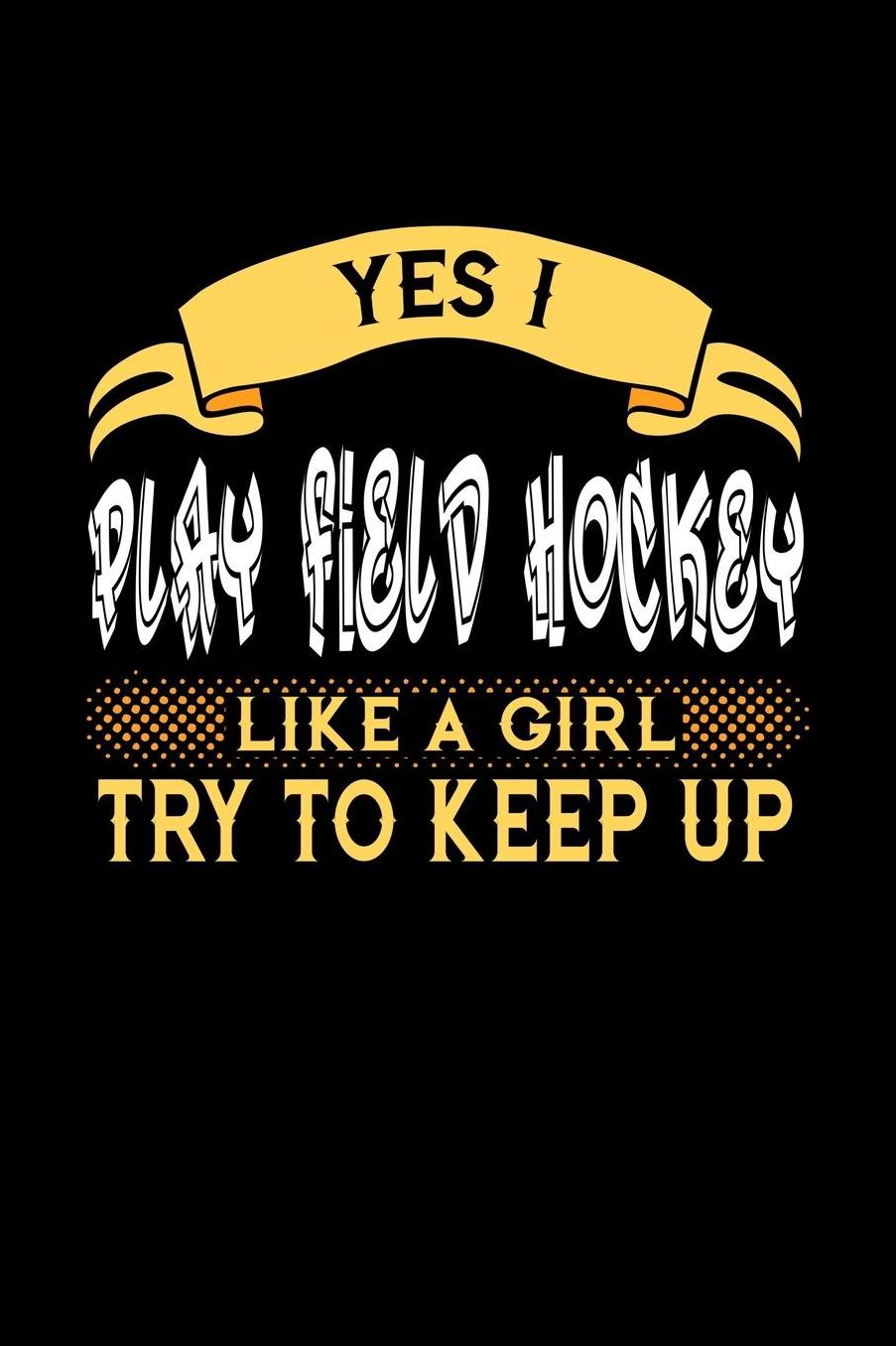 Yes I Play Field Hockey Like a Girl Try to Keep Up: 6x9 inches dot grid notebook, 120 Pages, Composition Book and Journal, perfect gift idea for girls like your daughter, sister or girlfriend who loves to play Field Hockey