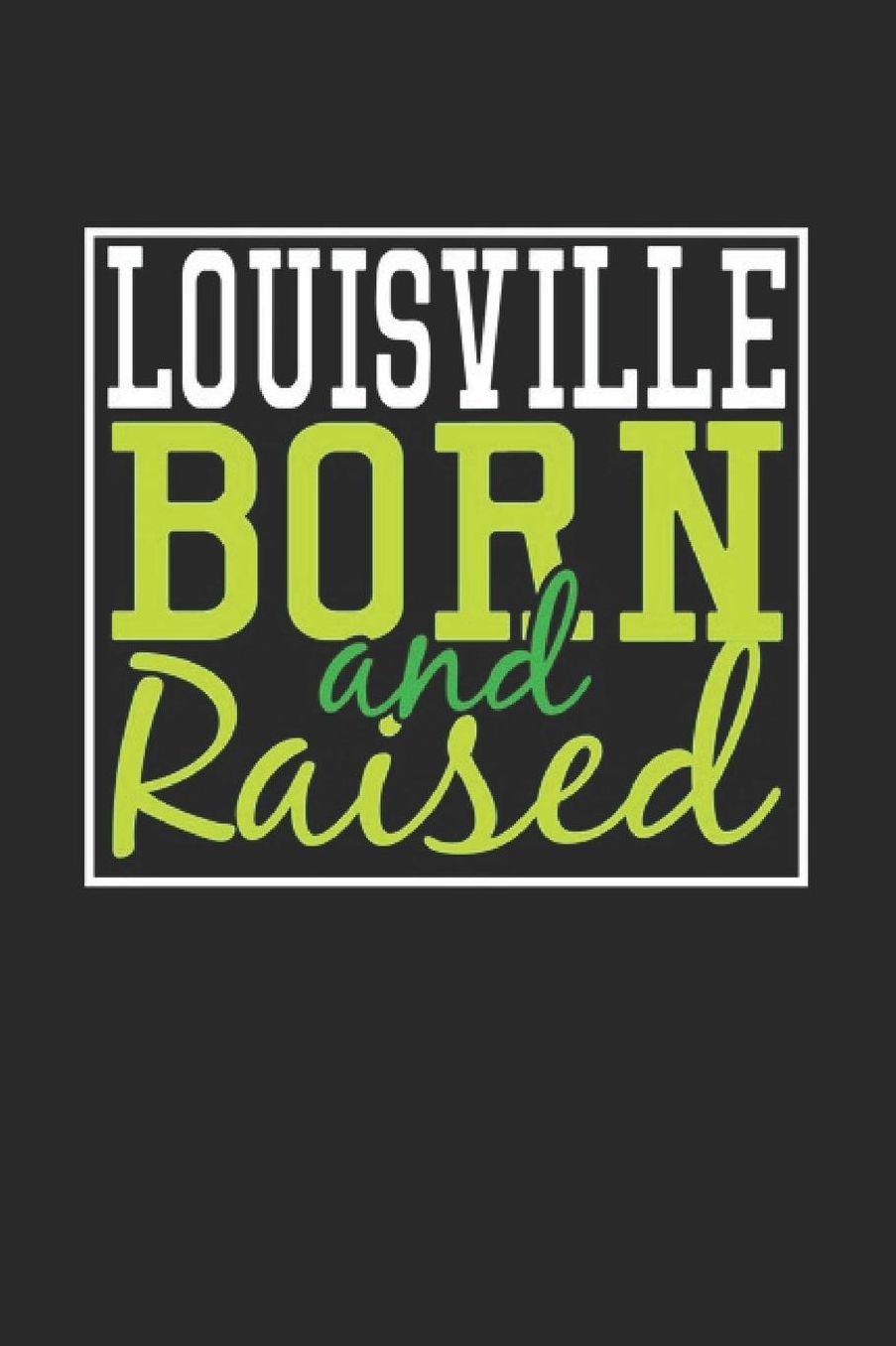 Louisville Born And Raised: Louisville Notebook Louisville Vacation Journal 110 Blank Paper Pages 6 x 9 Handlettering Diary I Logbook Louisville Buch