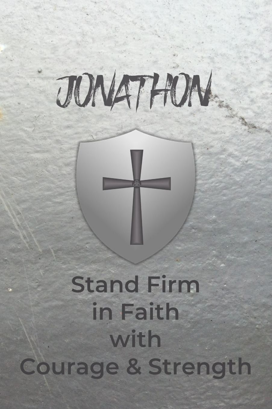 Jonathon Stand Firm in Faith with Courage & Strength: Personalized Notebook for Men with Bibical Quote from 1 Corinthians 16:13
