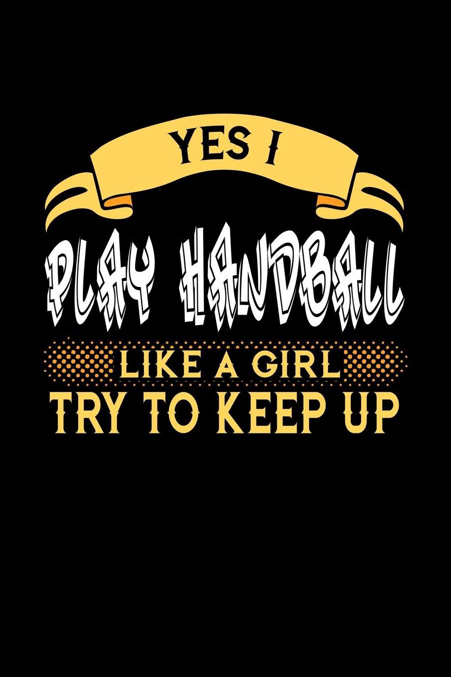 Yes I Play Handball Like a Girl Try to Keep Up: 6x9 inches college ruled notebook, 120 Pages, Composition Book and Journal, perfect gift idea for girls like your daughter, sister or girlfriend who loves to play Handball