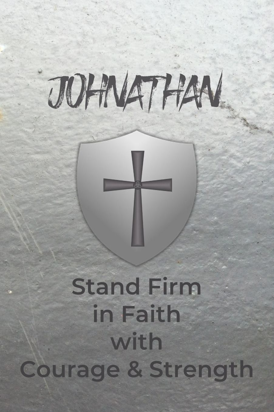 Johnathan Stand Firm in Faith with Courage & Strength: Personalized Notebook for Men with Bibical Quote from 1 Corinthians 16:13