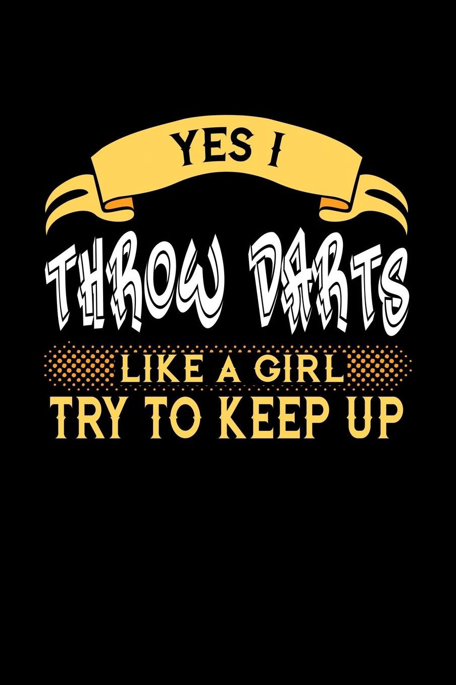 Yes I Throw Darts Like a Girl Try to Keep Up: 6x9 inches dot grid notebook, 120 Pages, Composition Book and Journal, perfect gift idea for girls like your daughter, sister or girlfriend who loves to throw Darts