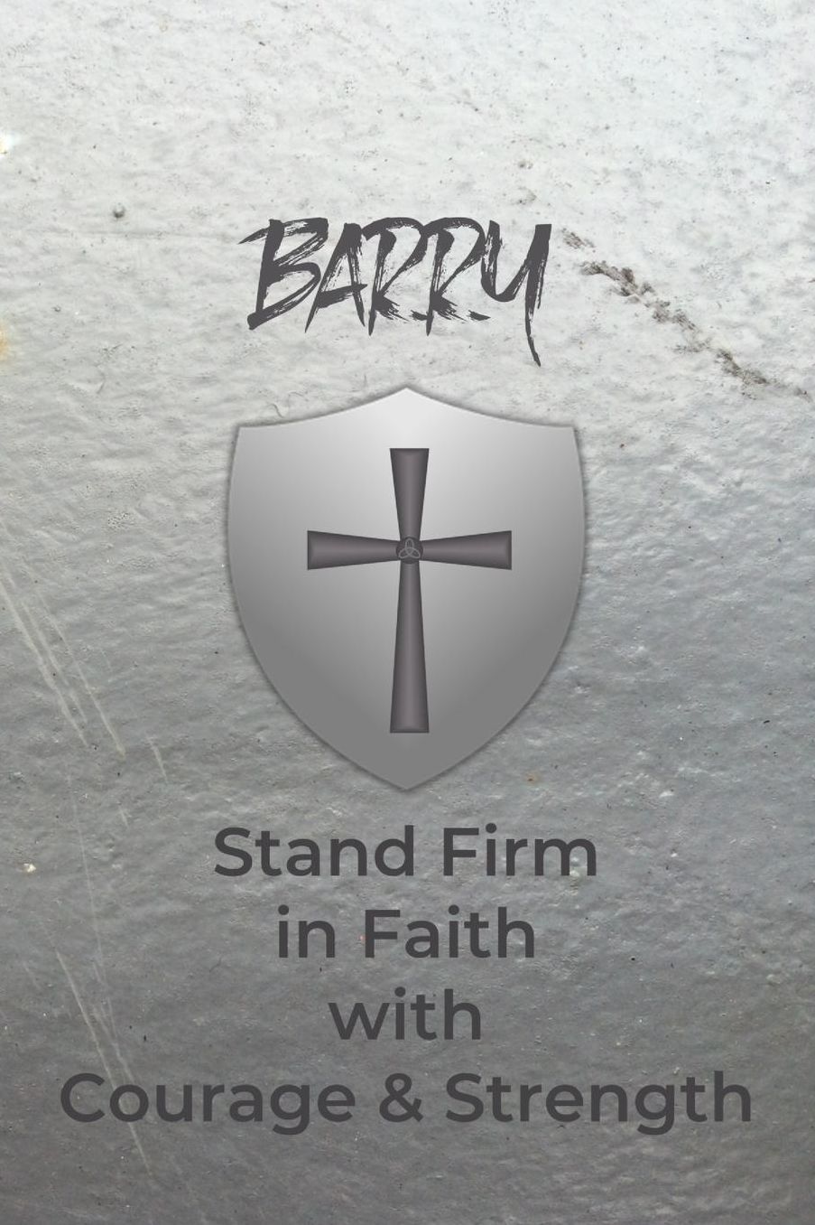 Barry Stand Firm in Faith with Courage & Strength: Personalized Notebook for Men with Bibical Quote from 1 Corinthians 16:13